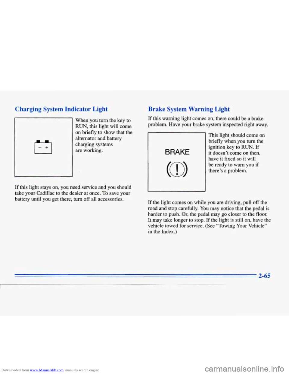 CADILLAC ELDORADO 1996 10.G Owners Manual Downloaded from www.Manualslib.com manuals search engine Charging System Indicator Light
When you turn the key to
RUN, this light will come
on briefly to show that the
alternator and batte CADILLAC ELDORADO 1996 10.G Owners Manual Downloaded from www.Manualslib.com manuals search engine Charging System Indicator Light
When you turn the key to
RUN, this light will come
on briefly to show that the
alternator and batte