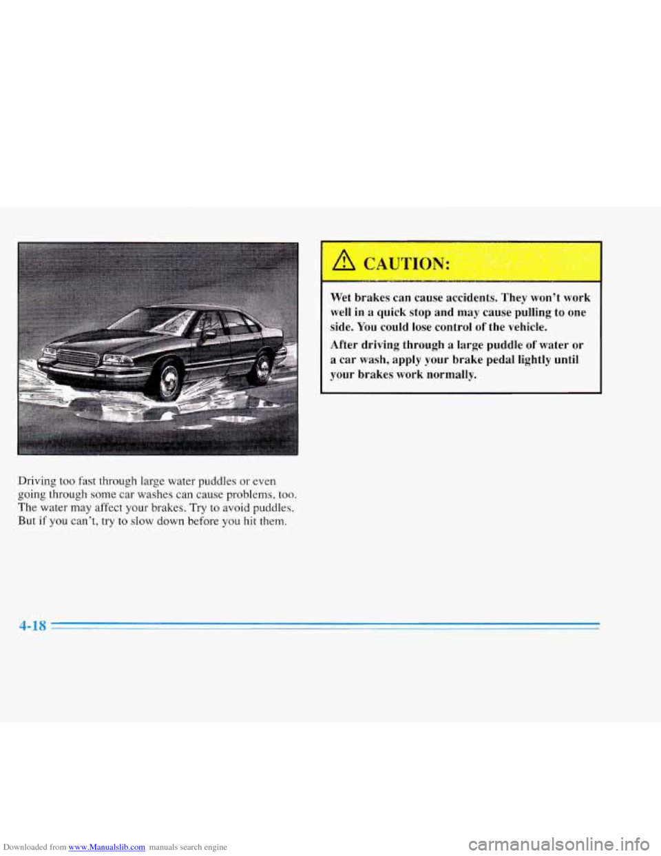 CADILLAC ELDORADO 1996 10.G Owners Manual Downloaded from www.Manualslib.com manuals search engine I 
Driving too fast  through  large  water  puddles  or even 
going  through  some  car washes  can cause  problems,  too. 
The water  may  aff
