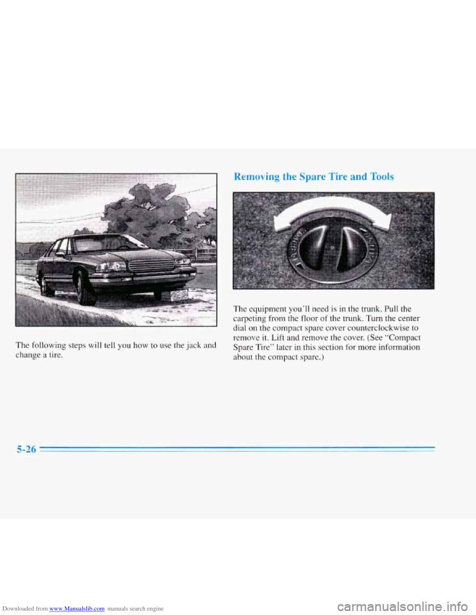 CADILLAC ELDORADO 1996 10.G Owners Manual Downloaded from www.Manualslib.com manuals search engine The following steps will tell you how to  use  the jack and 
change  a  tire. 
Removing the Spare Tire and Took 
The equipment you’ll need is