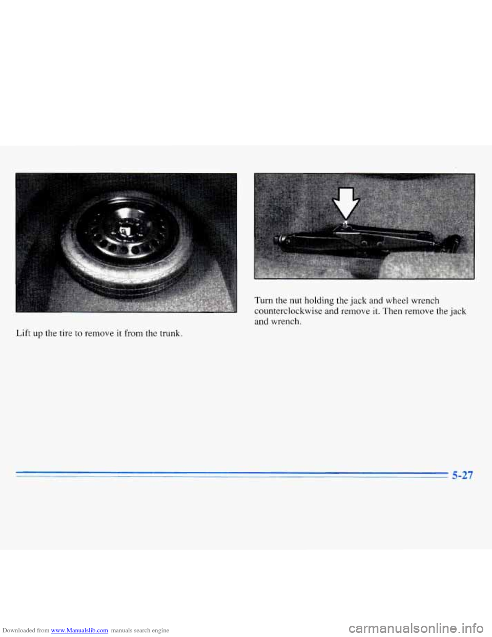 CADILLAC ELDORADO 1996 10.G Owners Manual Downloaded from www.Manualslib.com manuals search engine Turn the nut holding the jack and wheel wrench 
counterclockwise  and remove 
it. Then remove the jack 
and  wrench. 
Lift 
up the tire to remo