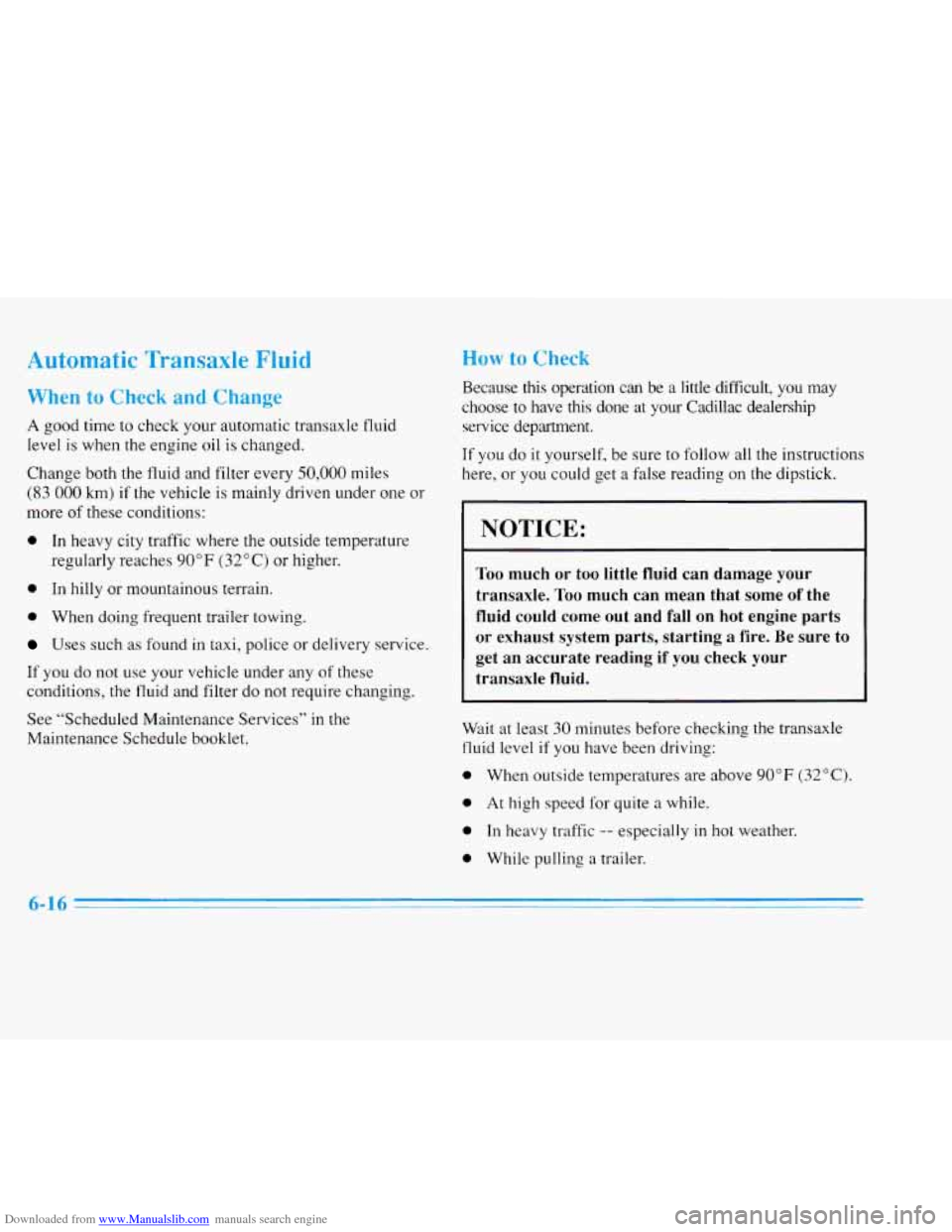 CADILLAC ELDORADO 1996 10.G Owners Manual Downloaded from www.Manualslib.com manuals search engine Automatic Transaxle Fluid
When to Check and Change
A good time to check your automatic transaxle fluid
level is when the engine oil is CADILLAC ELDORADO 1996 10.G Owners Manual Downloaded from www.Manualslib.com manuals search engine Automatic Transaxle Fluid
When to Check and Change
A good time to check your automatic transaxle fluid
level is when the engine oil is
