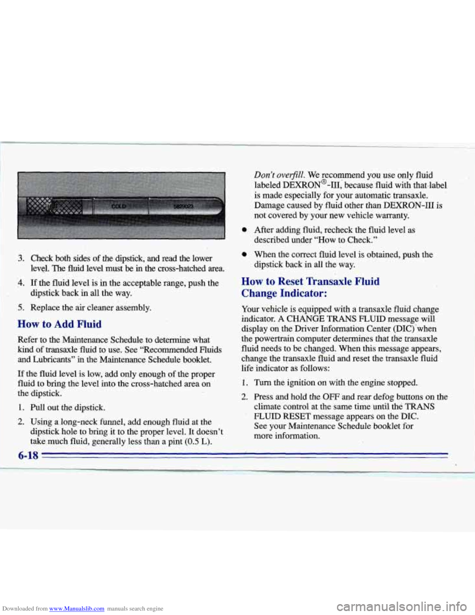CADILLAC ELDORADO 1996 10.G Owners Manual Downloaded from www.Manualslib.com manuals search engine I 3.
5.
Check both sides of the dipstick, and read the lower
level. The fluid level must be in’the cross-hatched area.
If the CADILLAC ELDORADO 1996 10.G Owners Manual Downloaded from www.Manualslib.com manuals search engine I 3.
5.
Check both sides of the dipstick, and read the lower
level. The fluid level must be in’the cross-hatched area.
If the