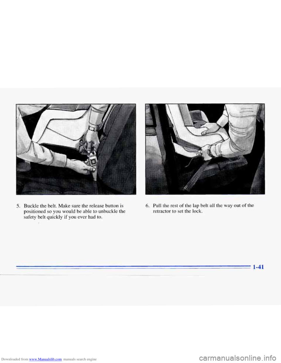 CADILLAC ELDORADO 1996 10.G Owners Manual Downloaded from www.Manualslib.com manuals search engine 5. Buckle the belt. Make sure the release  button is 
positioned so you would be able  to unbuckle  the 
safety  belt quickly 
if you ever  had