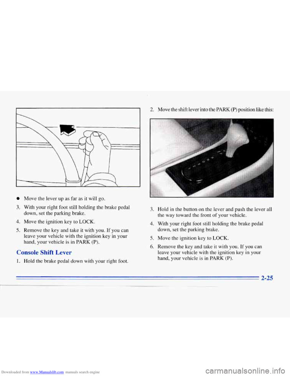 CADILLAC ELDORADO 1996 10.G Owners Manual Downloaded from www.Manualslib.com manuals search engine Move the lever  up as  far  as it will  go. 
3, With  your  right  foot still holding  the brake  pedal 
down,  set the parking  brake. 
4. Mov