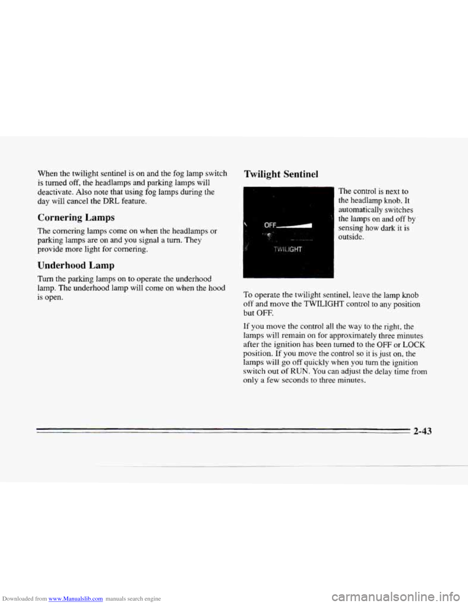 CADILLAC SEVILLE 1996 4.G Owners Manual Downloaded from www.Manualslib.com manuals search engine When the twilight sentinel is on and the fog lamp switch
is turned off, the headlamps and parking lamps will
deactivate. Also note t CADILLAC SEVILLE 1996 4.G Owners Manual Downloaded from www.Manualslib.com manuals search engine When the twilight sentinel is on and the fog lamp switch
is turned off, the headlamps and parking lamps will
deactivate. Also note t