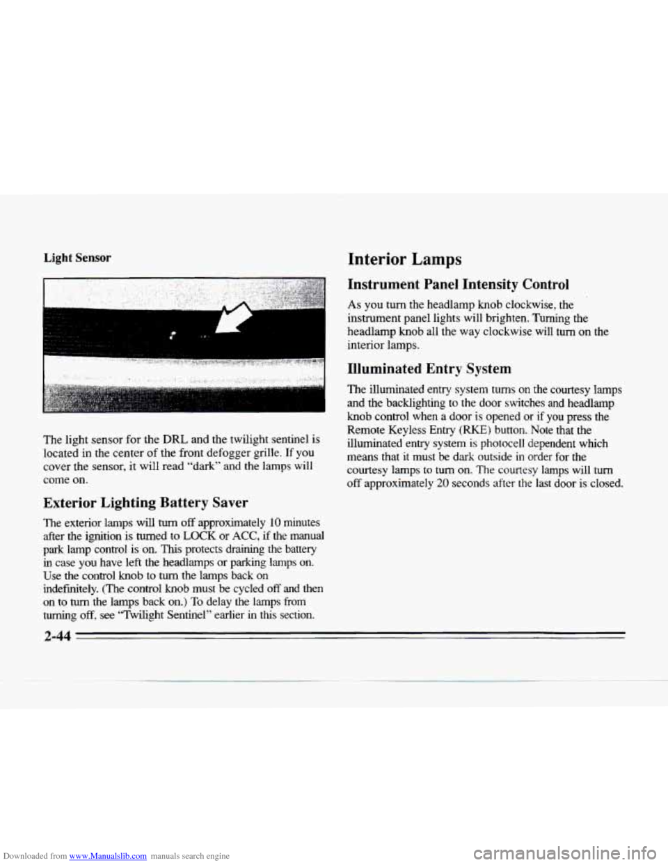 CADILLAC SEVILLE 1996 4.G Owners Manual Downloaded from www.Manualslib.com manuals search engine Light Sensor
The light sensor for the DRL and the twilight sentinel is
located
in the center of the front defogger grille. If you CADILLAC SEVILLE 1996 4.G Owners Manual Downloaded from www.Manualslib.com manuals search engine Light Sensor
The light sensor for the DRL and the twilight sentinel is
located
in the center of the front defogger grille. If you