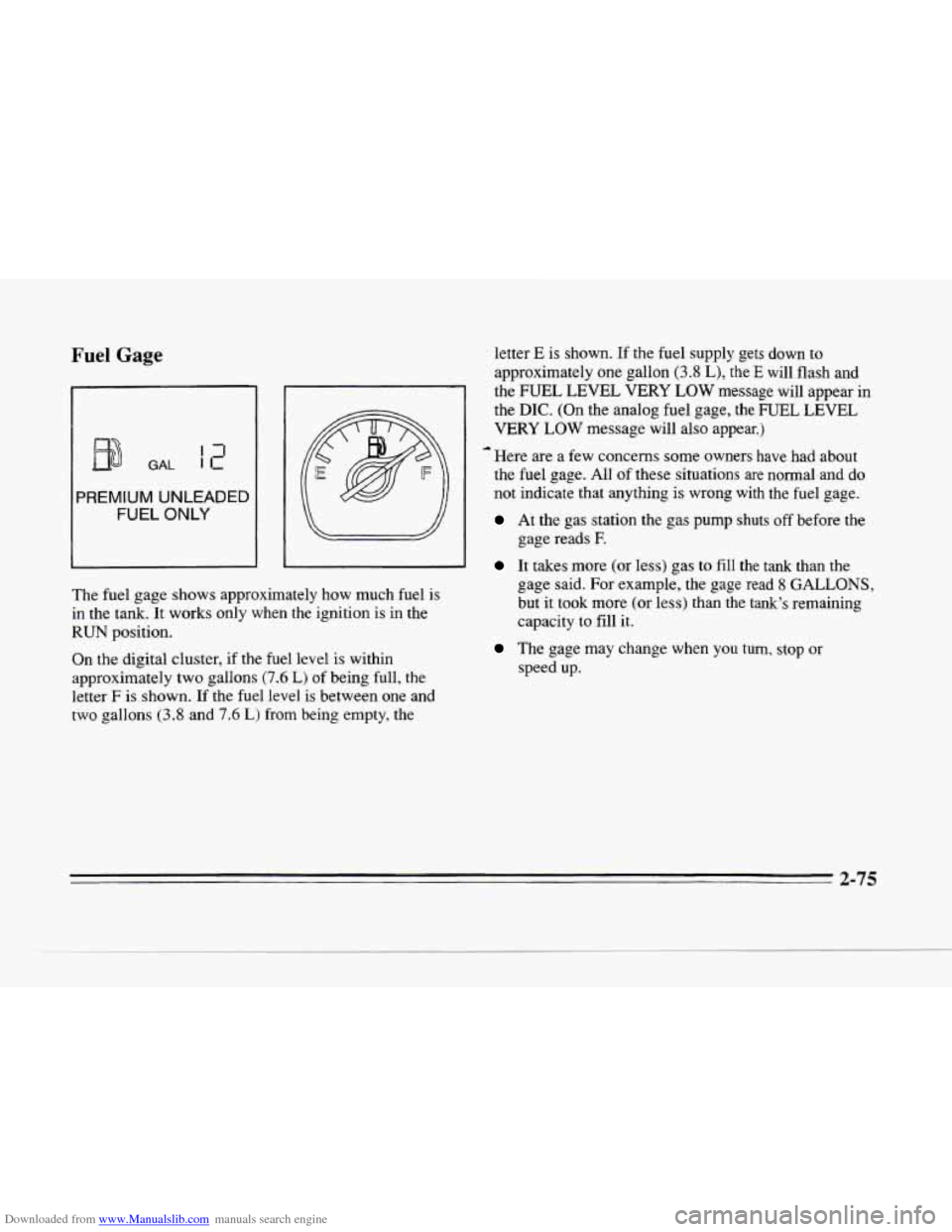 CADILLAC SEVILLE 1996 4.G Owners Manual Downloaded from www.Manualslib.com manuals search engine c
Fuel Gage
GAL
PREMIUM UNLEADED
FUEL ONLY
The fuel gage shows approximately how much fuel is
in the tank. It works only when t CADILLAC SEVILLE 1996 4.G Owners Manual Downloaded from www.Manualslib.com manuals search engine c
Fuel Gage
GAL
PREMIUM UNLEADED
FUEL ONLY
The fuel gage shows approximately how much fuel is
in the tank. It works only when t