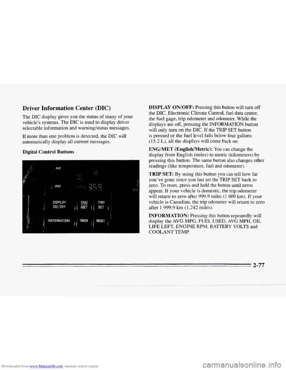 CADILLAC SEVILLE 1996 4.G Owners Manual Downloaded from www.Manualslib.com manuals search engine c
Driver Information Center (DIC)
The DIC display gives you the status of many of your
vehicle’s systems. The
DIC is used to disp CADILLAC SEVILLE 1996 4.G Owners Manual Downloaded from www.Manualslib.com manuals search engine c
Driver Information Center (DIC)
The DIC display gives you the status of many of your
vehicle’s systems. The
DIC is used to disp