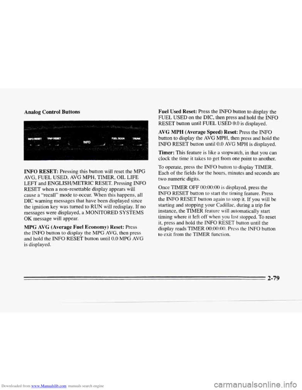 CADILLAC SEVILLE 1996 4.G Owners Manual Downloaded from www.Manualslib.com manuals search engine Analog Control Buttons
INFO RESET Pressing this button will reset the MPG
AVG, FUEL USED, AVG MPH, TIMER, OIL LIFE
LEFT and ENGLISHMETR CADILLAC SEVILLE 1996 4.G Owners Manual Downloaded from www.Manualslib.com manuals search engine Analog Control Buttons
INFO RESET Pressing this button will reset the MPG
AVG, FUEL USED, AVG MPH, TIMER, OIL LIFE
LEFT and ENGLISHMETR