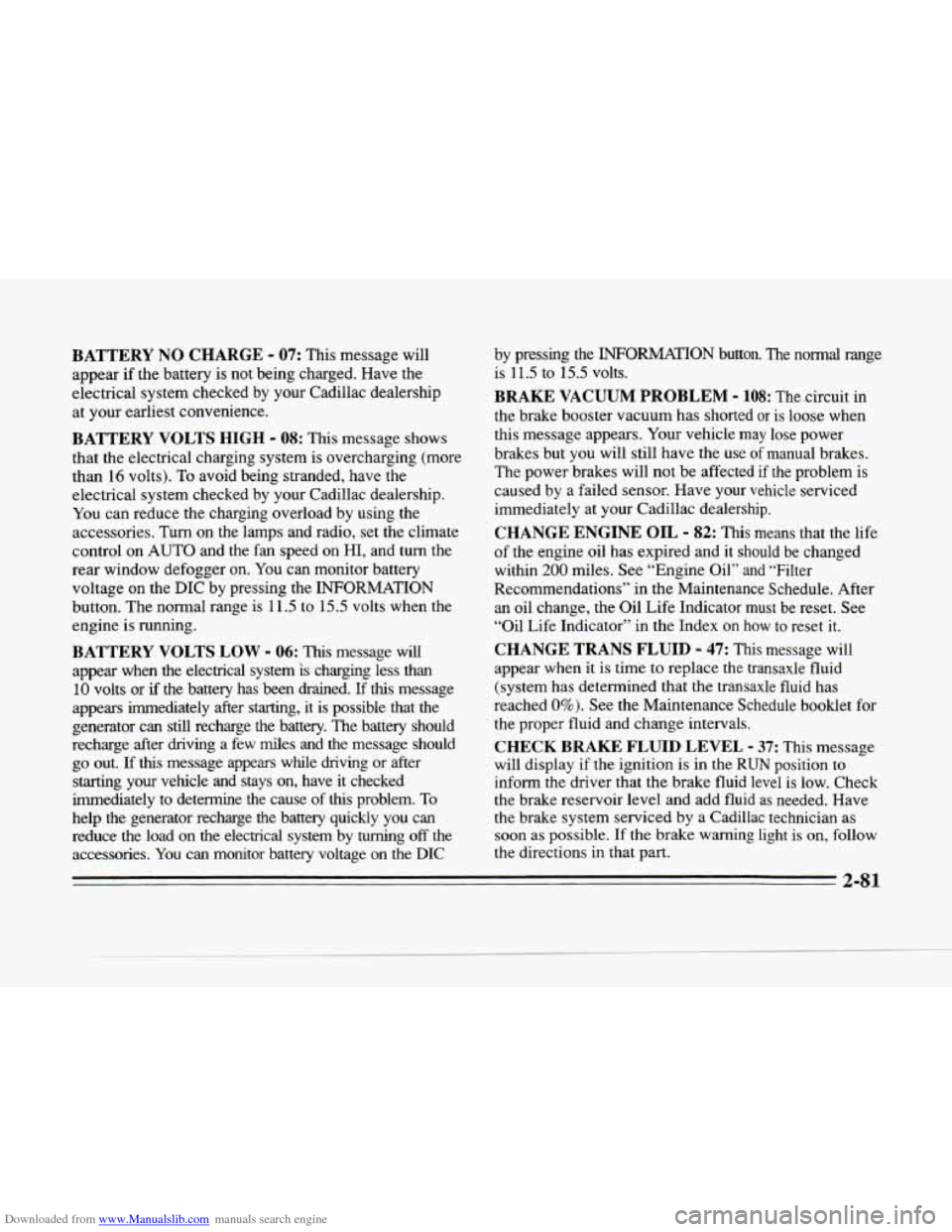 CADILLAC SEVILLE 1996 4.G Owners Manual Downloaded from www.Manualslib.com manuals search engine P
c
BATTERY NO CHARGE - 07: This message will
appear if the battery is not being charged. Have the
electrical system checked by y CADILLAC SEVILLE 1996 4.G Owners Manual Downloaded from www.Manualslib.com manuals search engine P
c
BATTERY NO CHARGE - 07: This message will
appear if the battery is not being charged. Have the
electrical system checked by y