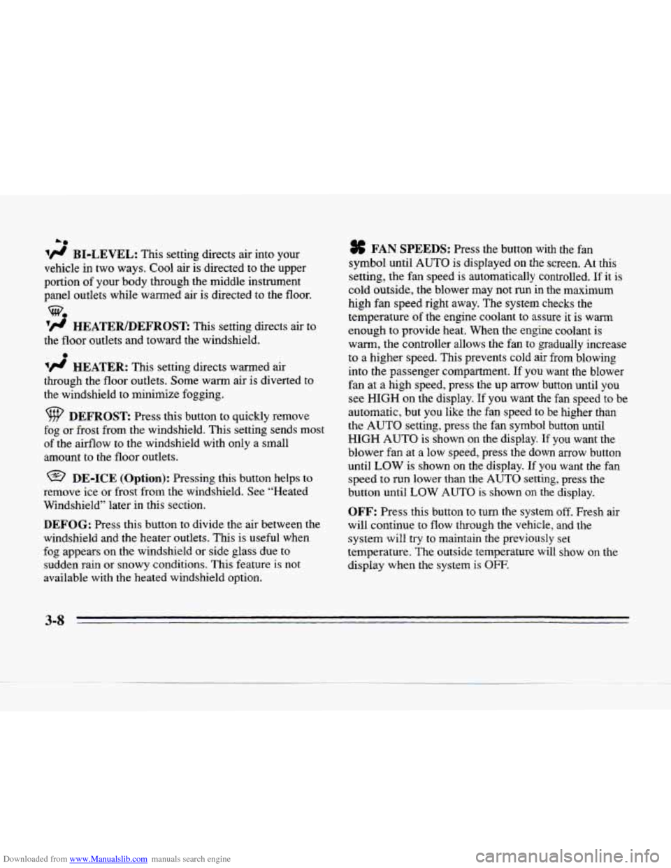 CADILLAC SEVILLE 1996 4.G Owners Manual Downloaded from www.Manualslib.com manuals search engine A*
BI-LEVEL: This setting directs air into your
vehicle
in two ways. Cool air is directed to the upper
portion
of your body through CADILLAC SEVILLE 1996 4.G Owners Manual Downloaded from www.Manualslib.com manuals search engine A*
BI-LEVEL: This setting directs air into your
vehicle
in two ways. Cool air is directed to the upper
portion
of your body through