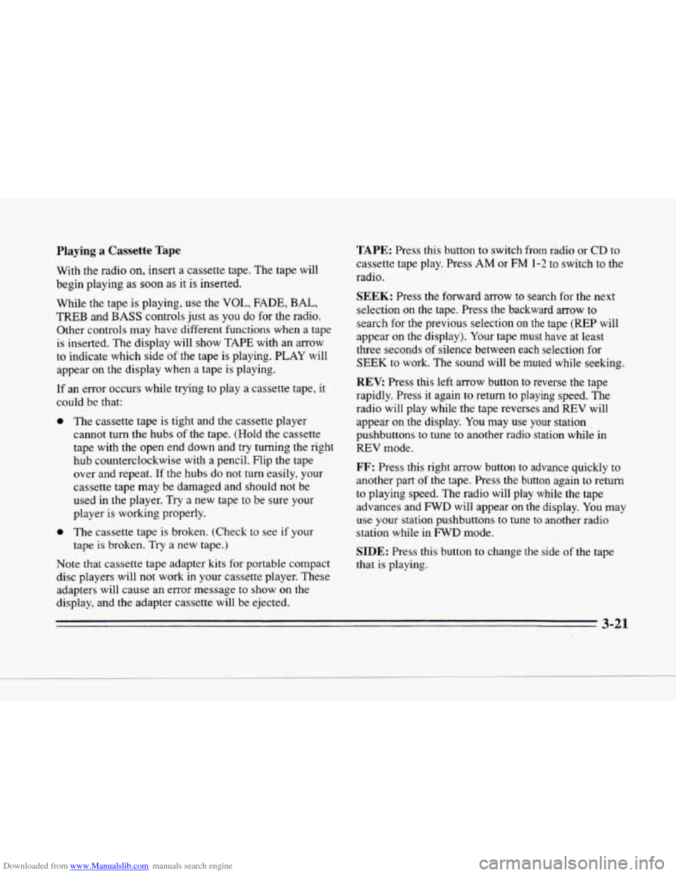 CADILLAC SEVILLE 1996 4.G Owners Manual Downloaded from www.Manualslib.com manuals search engine m
c
Playing a Cassette Tape
With the radio on, insert a cassette tape. The tape will
begin playing as
soon as it is inserted.
While CADILLAC SEVILLE 1996 4.G Owners Manual Downloaded from www.Manualslib.com manuals search engine m
c
Playing a Cassette Tape
With the radio on, insert a cassette tape. The tape will
begin playing as
soon as it is inserted.
While
