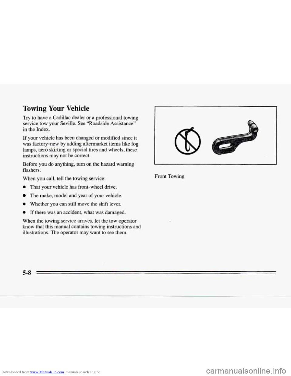 CADILLAC SEVILLE 1996 4.G Owners Manual Downloaded from www.Manualslib.com manuals search engine Towing Your Vehicle 
Try  to have a  Cadillac  dealer  or a  professional  towing 
service  tow 
your Seville.  See  “Roadside  Assistance”