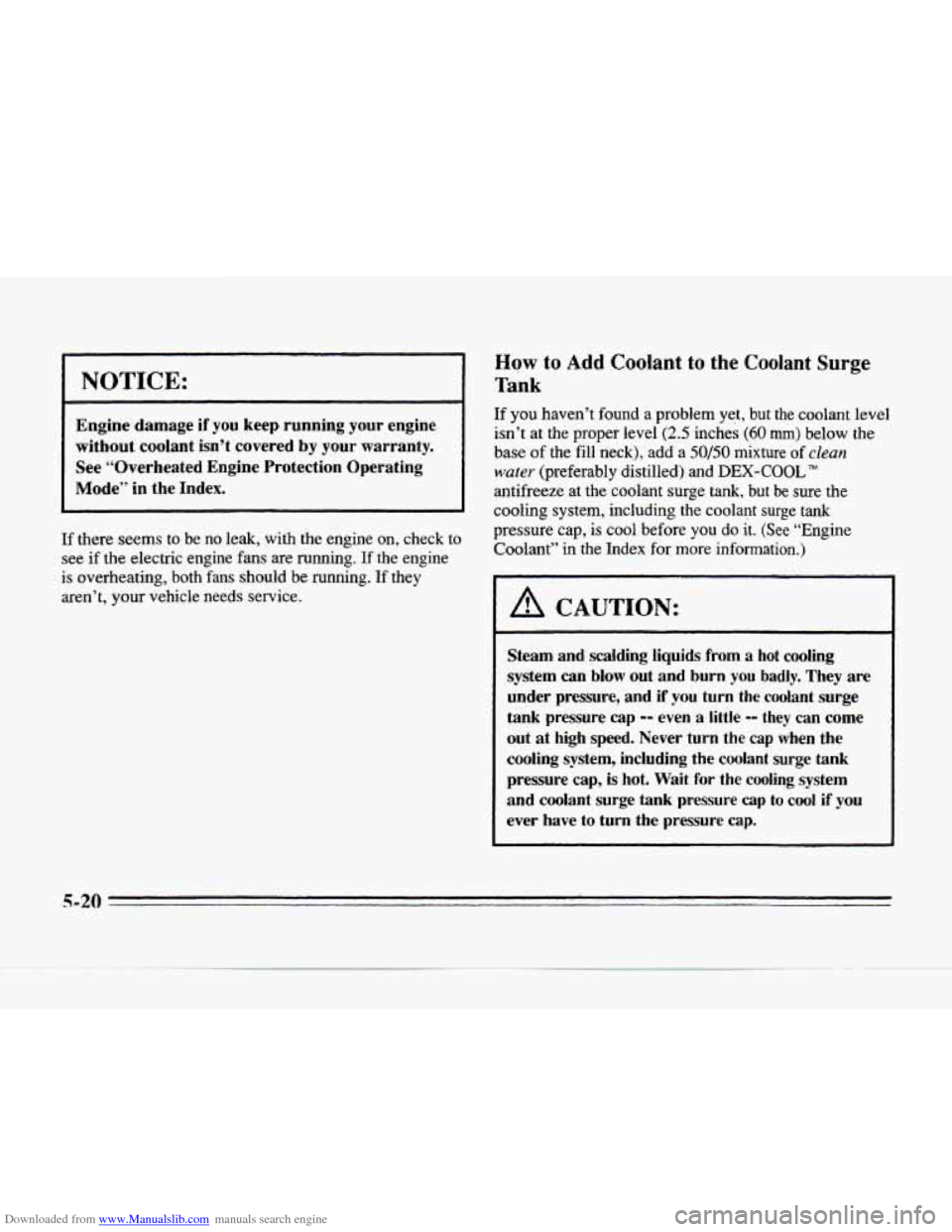 CADILLAC SEVILLE 1996 4.G Owners Manual Downloaded from www.Manualslib.com manuals search engine I NOTICE:
Engine damage if you keep running your engine
without coolant isn’t covered
by your warranty.
See “Overheated Engine CADILLAC SEVILLE 1996 4.G Owners Manual Downloaded from www.Manualslib.com manuals search engine I NOTICE:
Engine damage if you keep running your engine
without coolant isn’t covered
by your warranty.
See “Overheated Engine