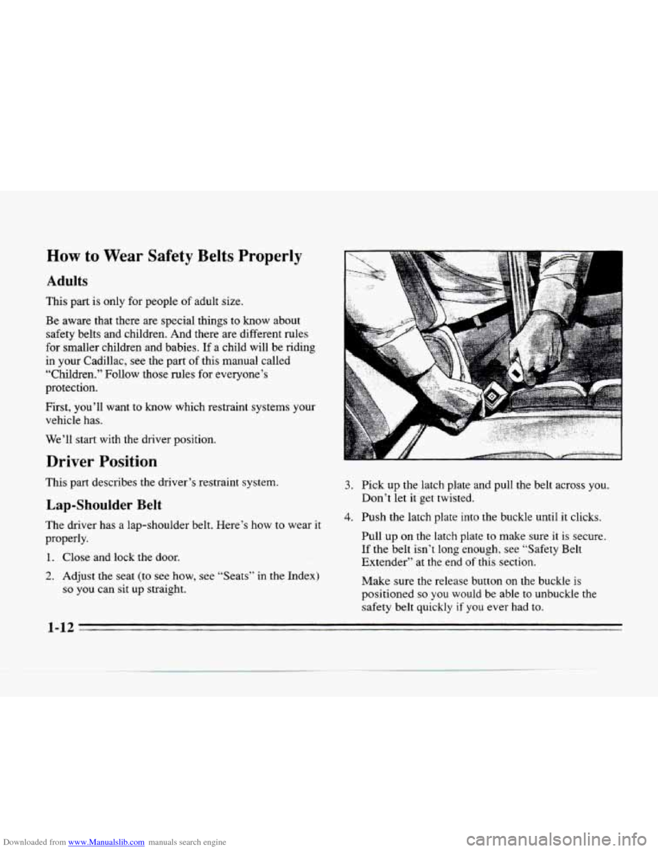 CADILLAC SEVILLE 1996 4.G Owners Manual Downloaded from www.Manualslib.com manuals search engine How to Wear Safety Belts Properly
Adults
This part is only for people of adult size.
Be aware that there are special things to
know abo CADILLAC SEVILLE 1996 4.G Owners Manual Downloaded from www.Manualslib.com manuals search engine How to Wear Safety Belts Properly
Adults
This part is only for people of adult size.
Be aware that there are special things to
know abo