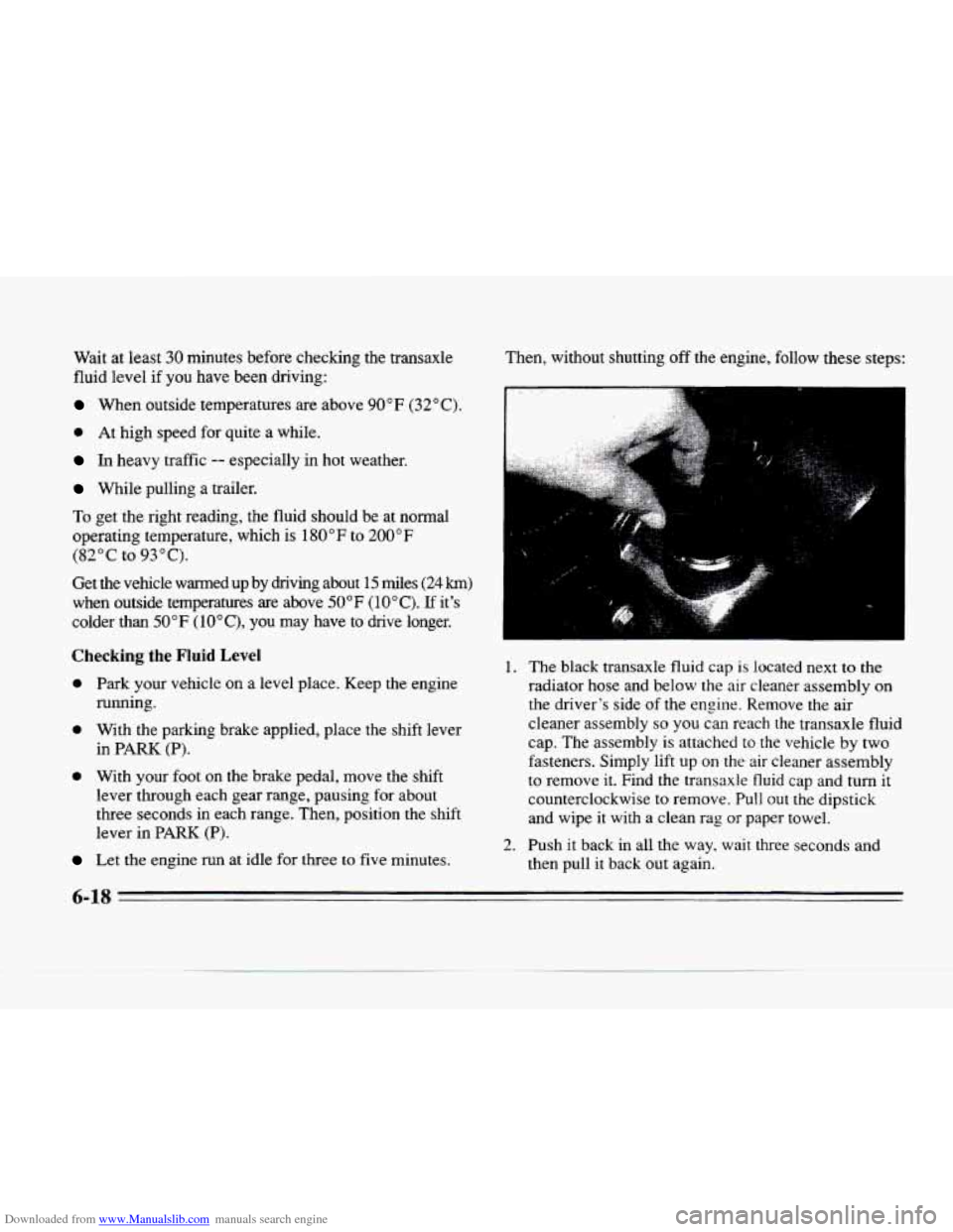 CADILLAC SEVILLE 1996 4.G Owners Manual Downloaded from www.Manualslib.com manuals search engine Wait at least 30 minutes before checking the transaxle
fluid level if you have been driving:
When outside temperatures are above 90 CADILLAC SEVILLE 1996 4.G Owners Manual Downloaded from www.Manualslib.com manuals search engine Wait at least 30 minutes before checking the transaxle
fluid level if you have been driving:
When outside temperatures are above 90