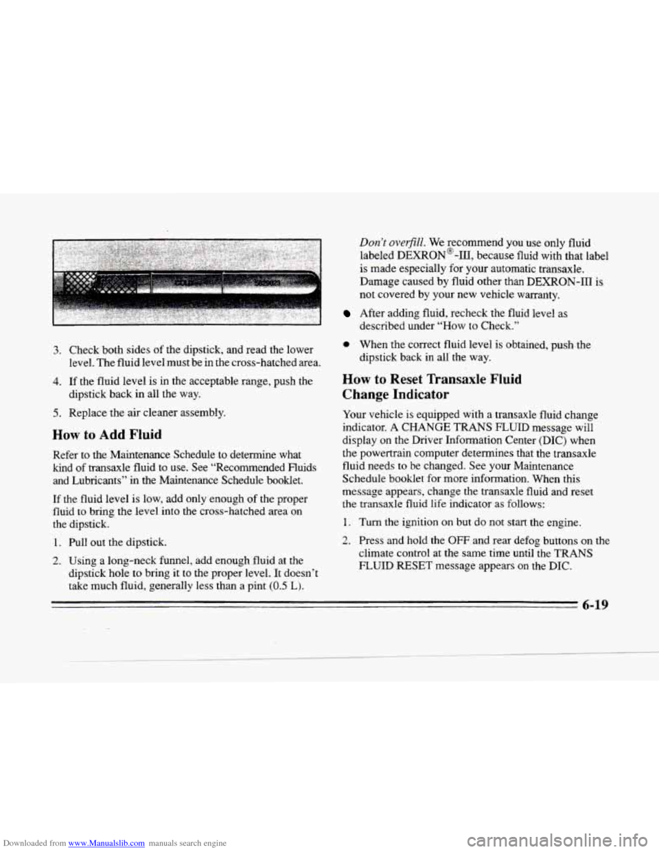 CADILLAC SEVILLE 1996 4.G Owners Manual Downloaded from www.Manualslib.com manuals search engine c
3-
Don’t overfX We recommend you use only fluid
labeled DEXRON@-111, because fluid with that label
is made especially for yo CADILLAC SEVILLE 1996 4.G Owners Manual Downloaded from www.Manualslib.com manuals search engine c
3-
Don’t overfX We recommend you use only fluid
labeled DEXRON@-111, because fluid with that label
is made especially for yo