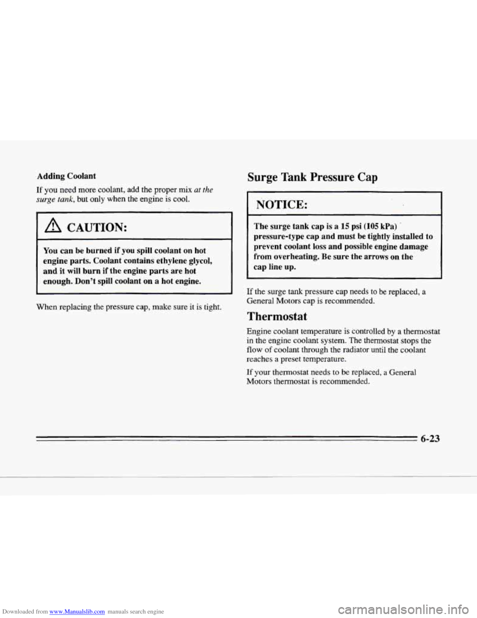 CADILLAC SEVILLE 1996 4.G Owners Manual Downloaded from www.Manualslib.com manuals search engine Y
Adding Coolant
If you need more coolant, add the proper mix at the
surge tank, but only when the engine is cool.
I A CAUTION:
You CADILLAC SEVILLE 1996 4.G Owners Manual Downloaded from www.Manualslib.com manuals search engine Y
Adding Coolant
If you need more coolant, add the proper mix at the
surge tank, but only when the engine is cool.
I A CAUTION:
You