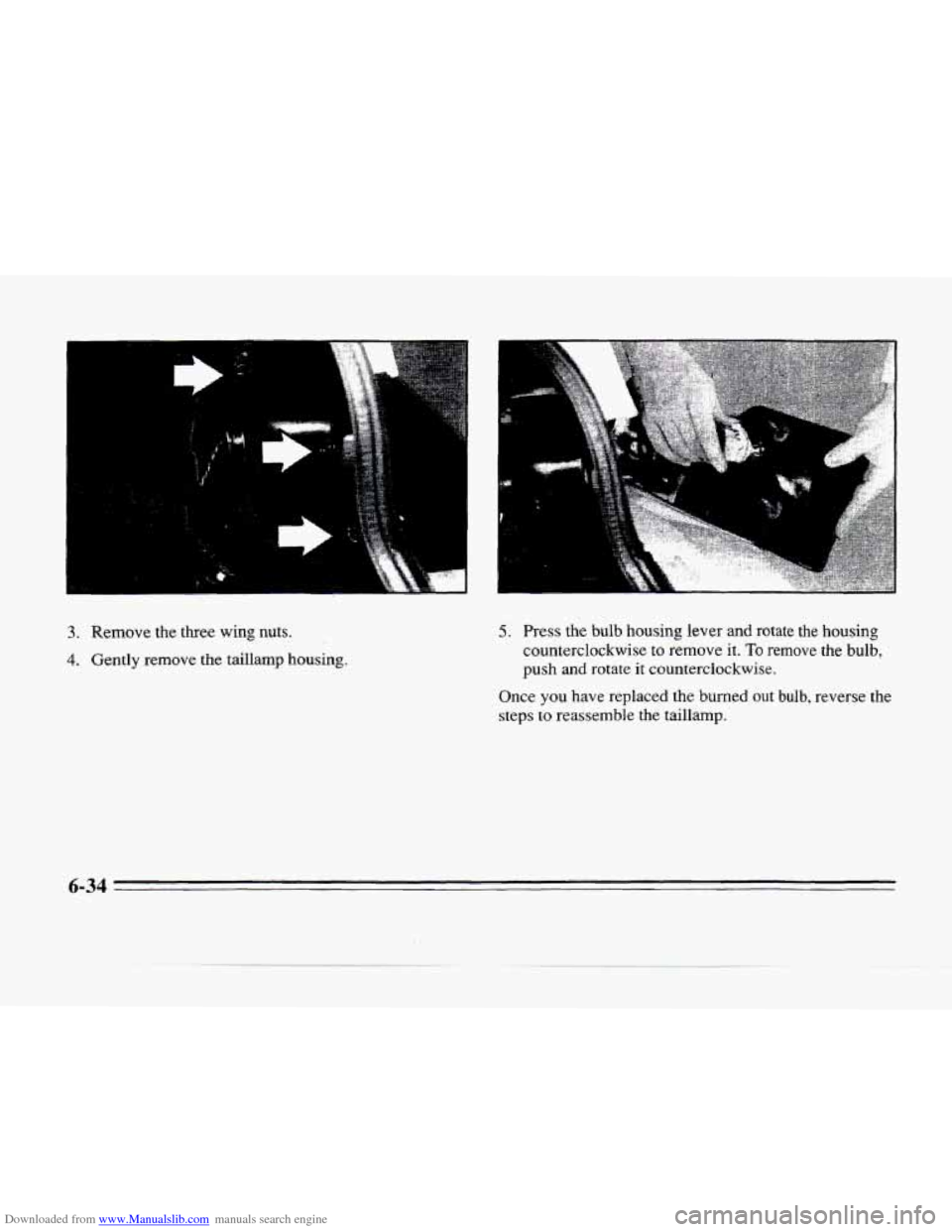 CADILLAC SEVILLE 1996 4.G Owners Manual Downloaded from www.Manualslib.com manuals search engine 3. Remove the three wing nuts. 
4. Gently remove the taillamp  housing. 
P 
5. Press the  bulb  housing  lever and rotate  the  housing 
counte