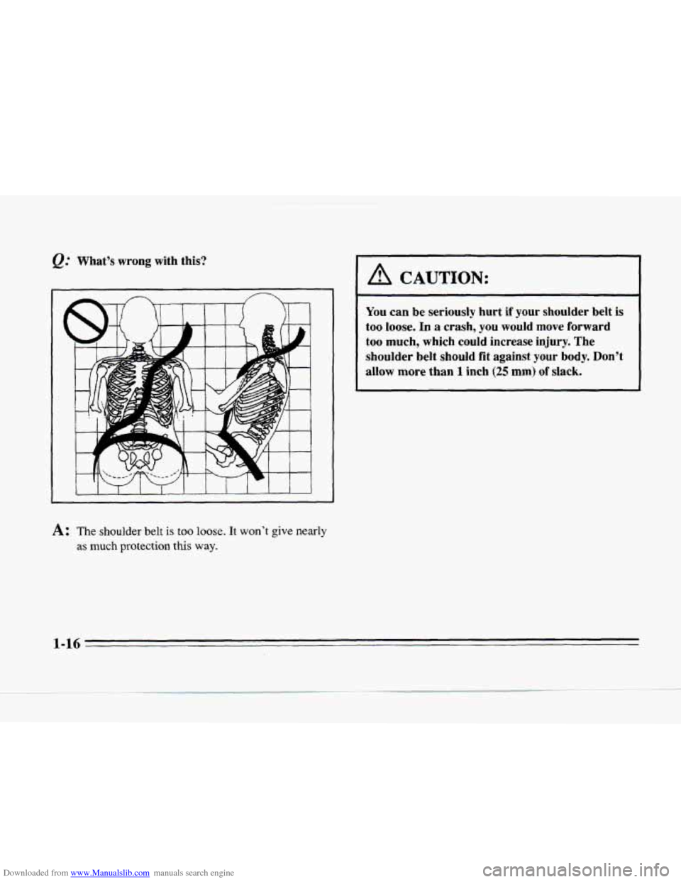 CADILLAC SEVILLE 1996 4.G Owners Manual Downloaded from www.Manualslib.com manuals search engine @ What’s  wrong  with  this? 
~~~  ~~ ~~  ~ 
You can be seriously hurt if your shoulder  belt  is 
too 
loose. In a  crash,  you  would move 