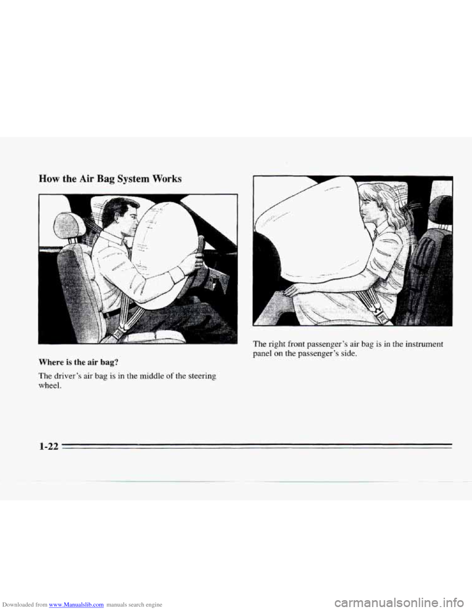 CADILLAC SEVILLE 1996 4.G Owners Manual Downloaded from www.Manualslib.com manuals search engine How the Air Bag System Works 
Where is the air bag? 
The drivers  air bag is in the  middle of the  steering 
wheel. 
I 
The  right front  pas