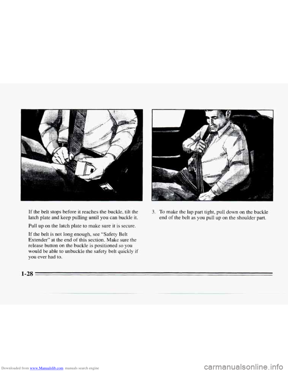 CADILLAC SEVILLE 1996 4.G Owners Manual Downloaded from www.Manualslib.com manuals search engine ; : 
Y 
k 
If the  belt  stops  before it reaches the  buckle.  tilt  the 
latch  plate 
and keep  pulling  until you can  buckle it. 
Pull up 