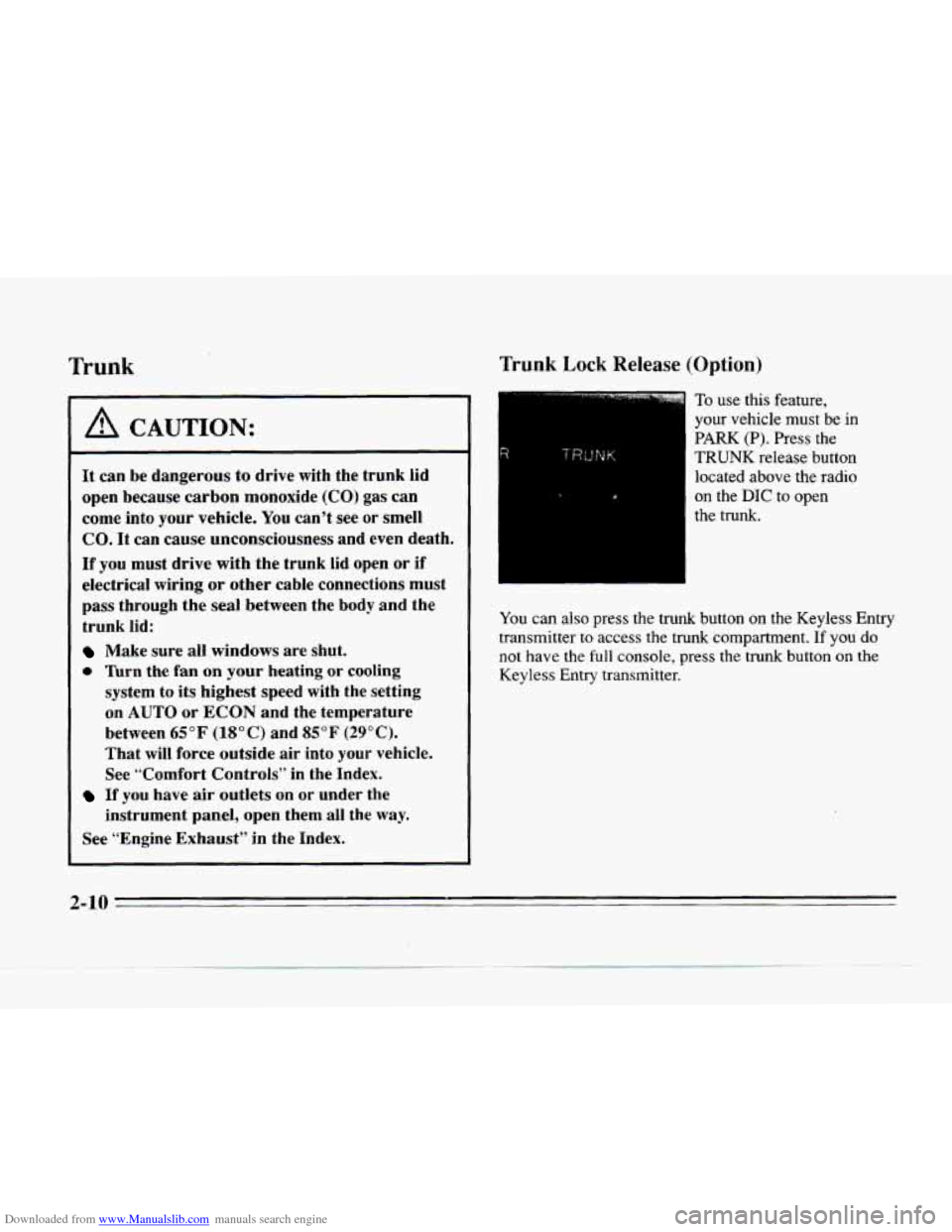 CADILLAC SEVILLE 1996 4.G Owners Manual Downloaded from www.Manualslib.com manuals search engine Frunk
A CAUTION:
It can be dangerous to drive with the trunk lid
open because carbon monoxide
(CO) gas can
come into your vehic CADILLAC SEVILLE 1996 4.G Owners Manual Downloaded from www.Manualslib.com manuals search engine Frunk
A CAUTION:
It can be dangerous to drive with the trunk lid
open because carbon monoxide
(CO) gas can
come into your vehic