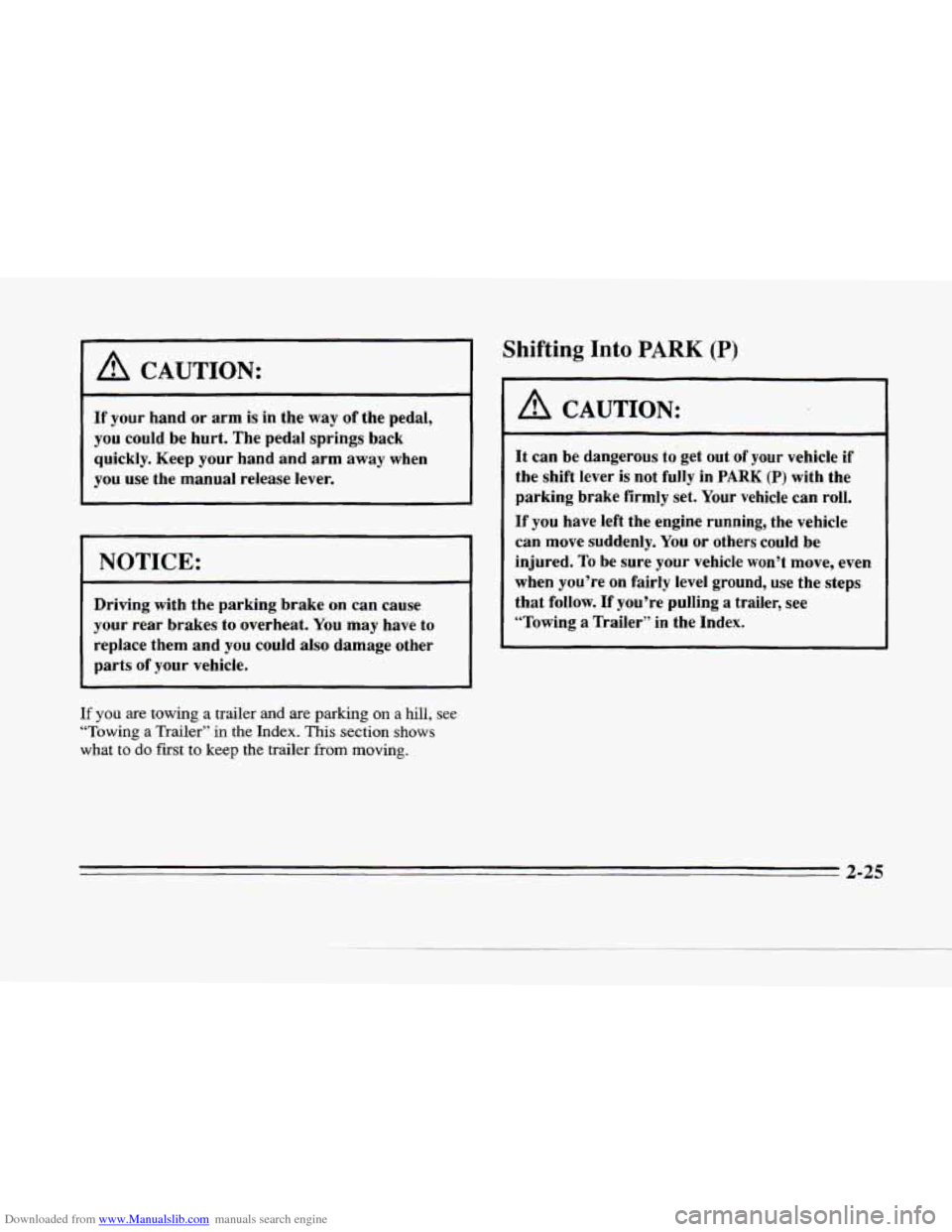 CADILLAC SEVILLE 1996 4.G Owners Manual Downloaded from www.Manualslib.com manuals search engine i
I A CAUTION:
If your hand or arm is in the way of the pedal,
you could be hurt. The pedal springs back
quickly. Keep your CADILLAC SEVILLE 1996 4.G Owners Manual Downloaded from www.Manualslib.com manuals search engine i
I A CAUTION:
If your hand or arm is in the way of the pedal,
you could be hurt. The pedal springs back
quickly. Keep your