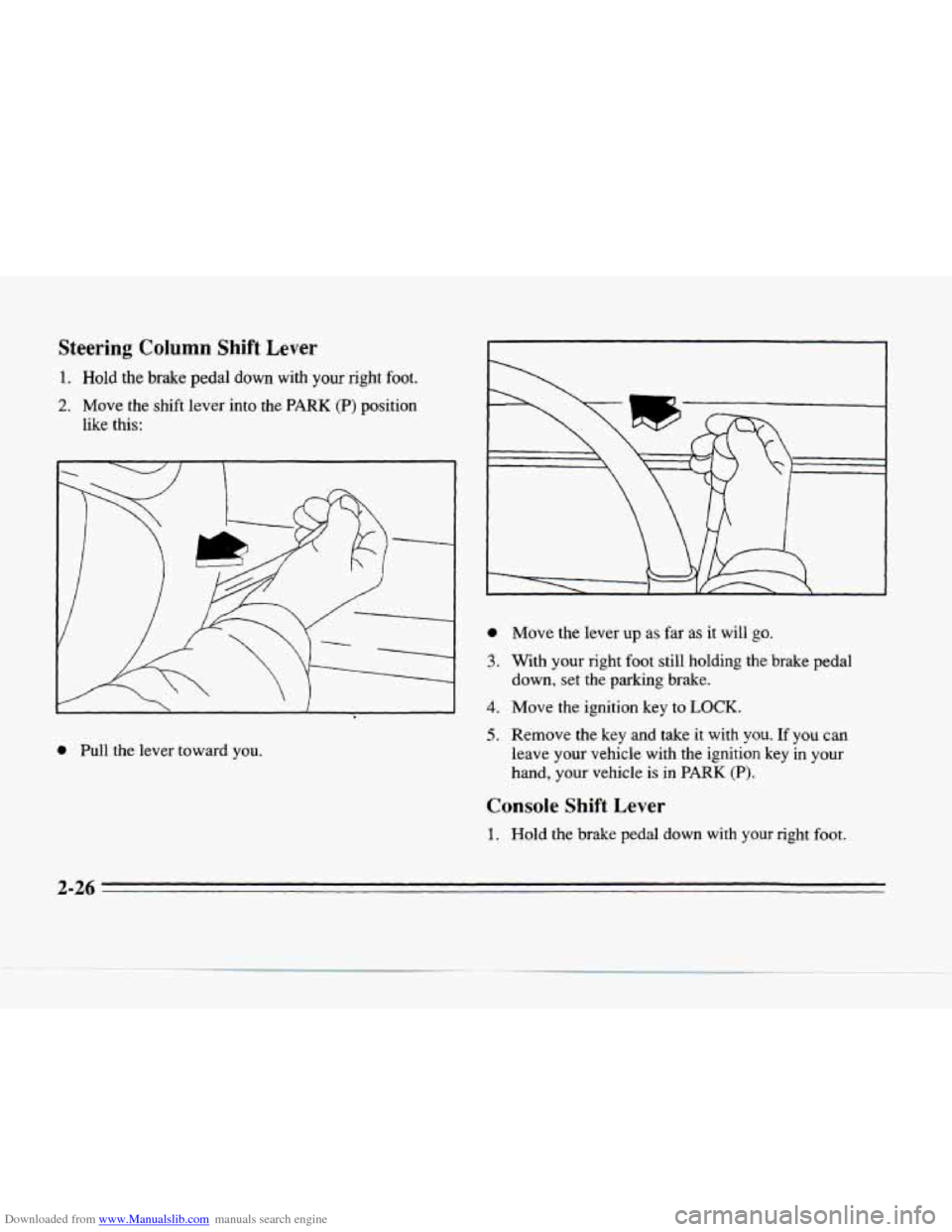 CADILLAC SEVILLE 1996 4.G Owners Manual Downloaded from www.Manualslib.com manuals search engine Steering Column Shift Lever 
1. Hold the brake pedal  down with your right  foot. 
2. Move the  shift  lever into the PARK (P) position 
like  