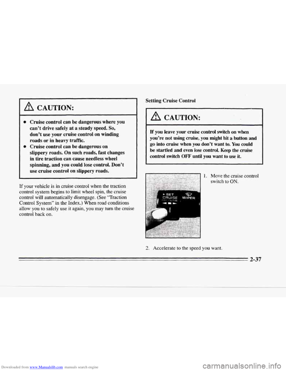 CADILLAC SEVILLE 1996 4.G Owners Manual Downloaded from www.Manualslib.com manuals search engine h
A CAUTION:
Cruise control can be dangerous where you
can’t drive safely at
a steady speed. So,
don’t use your cruise cont CADILLAC SEVILLE 1996 4.G Owners Manual Downloaded from www.Manualslib.com manuals search engine h
A CAUTION:
Cruise control can be dangerous where you
can’t drive safely at
a steady speed. So,
don’t use your cruise cont
