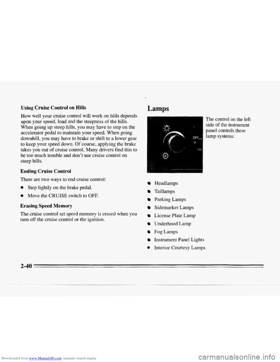 CADILLAC SEVILLE 1996 4.G Owners Manual Downloaded from www.Manualslib.com manuals search engine Using Cruise Control on Hills
How well your cruise control will work on hills depends
upon your speed, load and the steepness
o CADILLAC SEVILLE 1996 4.G Owners Manual Downloaded from www.Manualslib.com manuals search engine Using Cruise Control on Hills
How well your cruise control will work on hills depends
upon your speed, load and the steepness
o