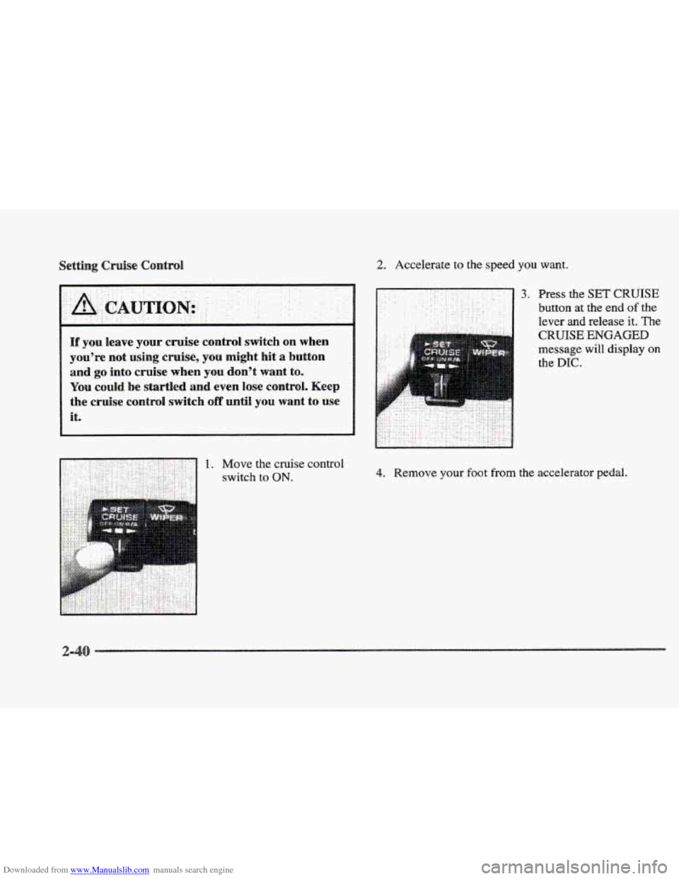 CADILLAC ELDORADO 1997 10.G Owners Manual Downloaded from www.Manualslib.com manuals search engine 2. Accelerate to the  speed you want. 
l[f you leave  your  cruise contrd switch  on  when 
you’re  not  using  cruise,  you  might  hit 
a b