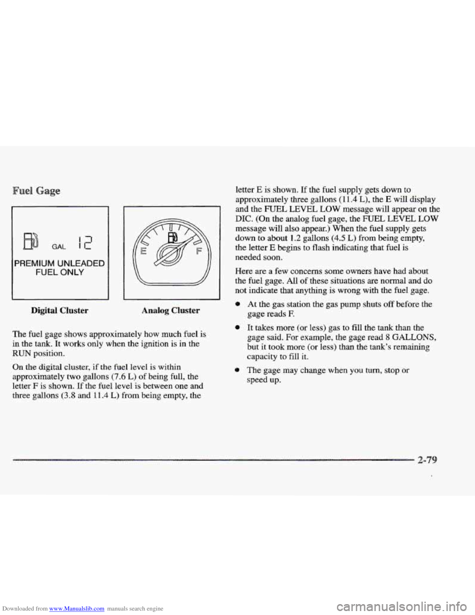 CADILLAC ELDORADO 1997 10.G Owners Manual Downloaded from www.Manualslib.com manuals search engine 13
GAL 11-
PREMIUM UNLEADED
FUEL ONLY
Digital Cluster
letter E is shown. If the fuel supply gets down to
approximately three gallon CADILLAC ELDORADO 1997 10.G Owners Manual Downloaded from www.Manualslib.com manuals search engine 13
GAL 11-
PREMIUM UNLEADED
FUEL ONLY
Digital Cluster
letter E is shown. If the fuel supply gets down to
approximately three gallon