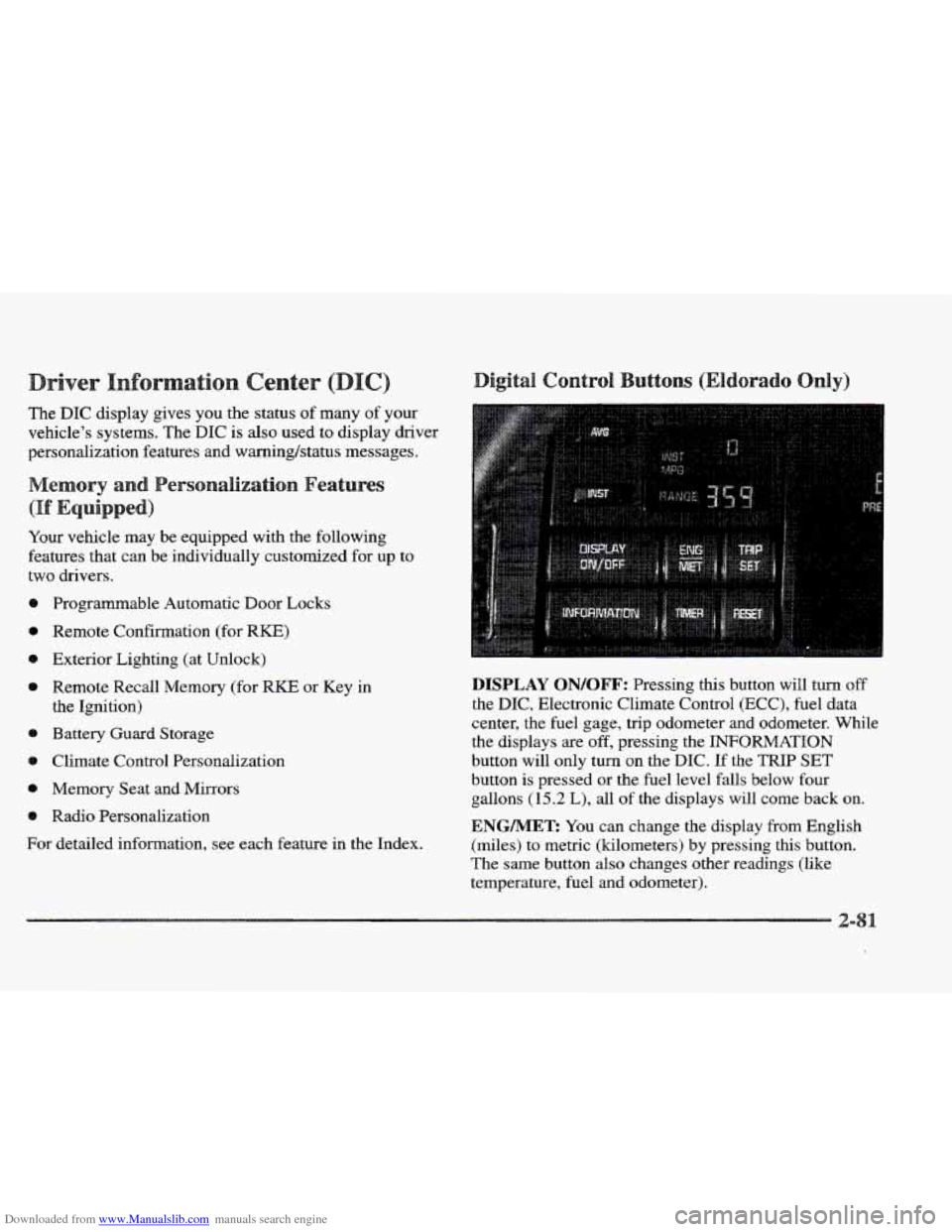 CADILLAC ELDORADO 1997 10.G Owners Manual Downloaded from www.Manualslib.com manuals search engine river
The DIC display gives you the status of many of your
vehicle’s systems. The DIC is
also used to display driver
personalization CADILLAC ELDORADO 1997 10.G Owners Manual Downloaded from www.Manualslib.com manuals search engine river
The DIC display gives you the status of many of your
vehicle’s systems. The DIC is
also used to display driver
personalization