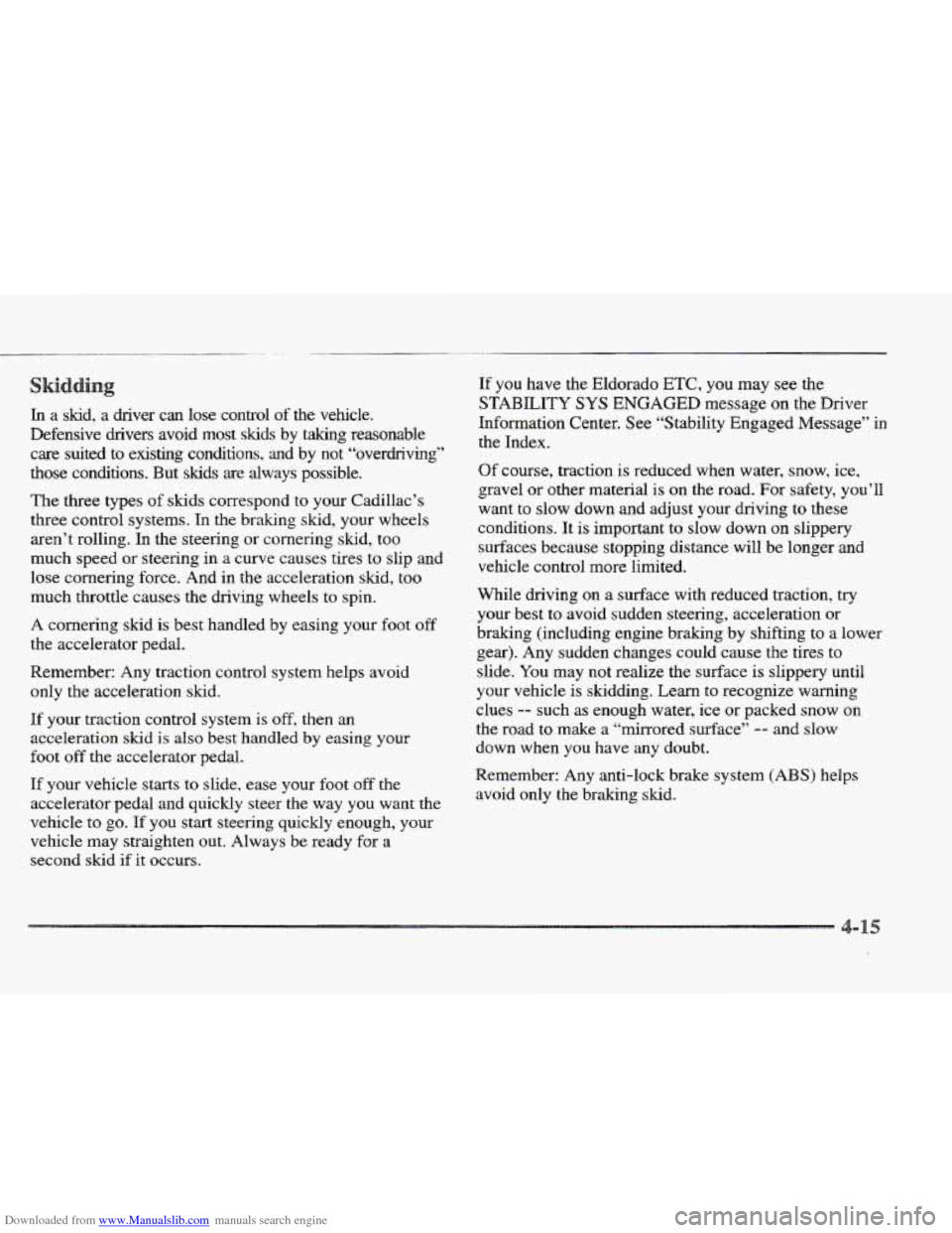 CADILLAC ELDORADO 1997 10.G Owners Manual Downloaded from www.Manualslib.com manuals search engine In a skid, a driver can lose control of the vehicle.
Defensive drivers avoid most skids by taking reasonable
care suited to exi CADILLAC ELDORADO 1997 10.G Owners Manual Downloaded from www.Manualslib.com manuals search engine In a skid, a driver can lose control of the vehicle.
Defensive drivers avoid most skids by taking reasonable
care suited to exi
