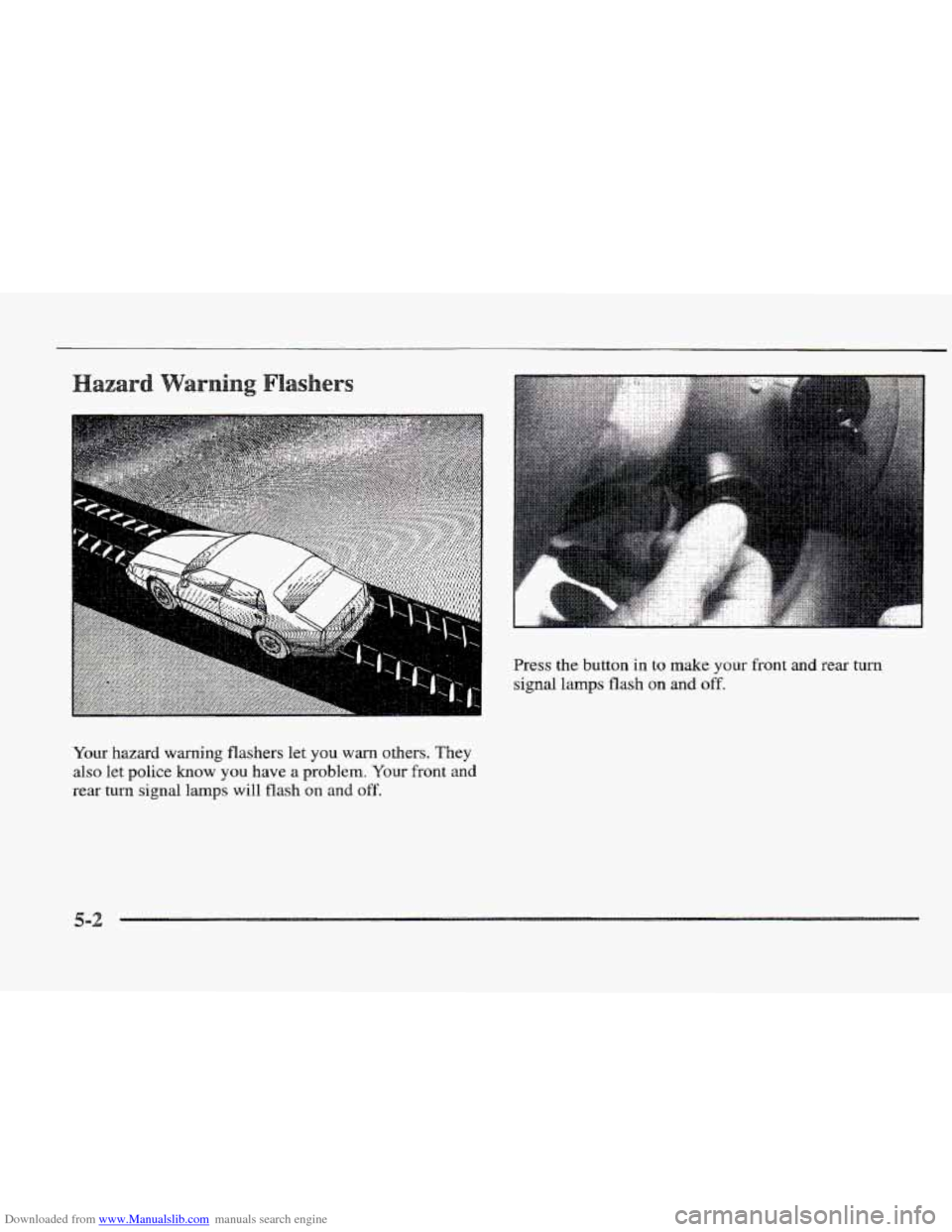 CADILLAC ELDORADO 1997 10.G Owners Manual Downloaded from www.Manualslib.com manuals search engine . ... . .I 
Your hazard  warning  flashers let you warn others. They 
also let police know you have a problem. Your front and 
rear turn sign