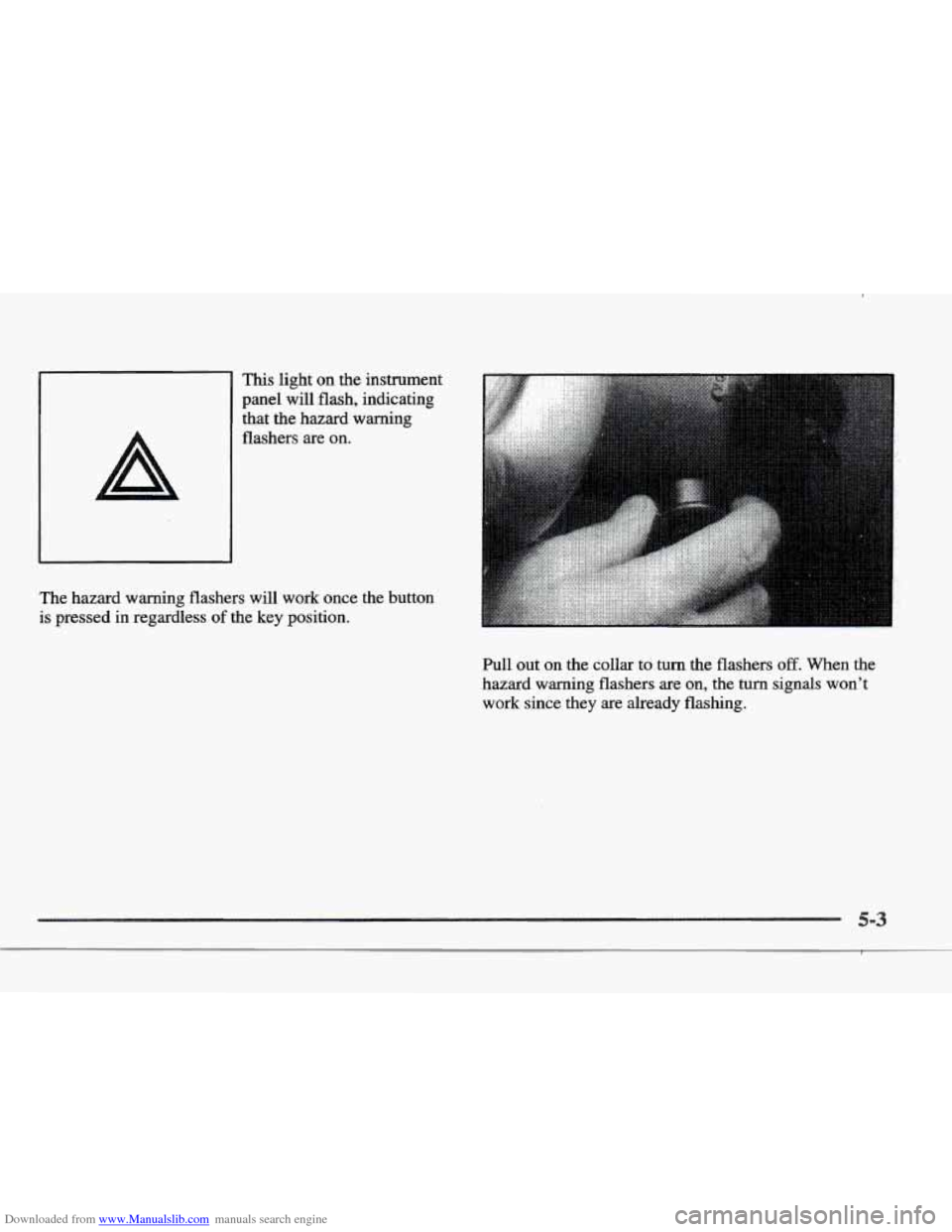 CADILLAC ELDORADO 1997 10.G Owners Manual Downloaded from www.Manualslib.com manuals search engine This light on the instrument 
I panel will flash,  indicating 
The hazard  warning  flashers  will  work  once the  button 
is  pressed  in  re