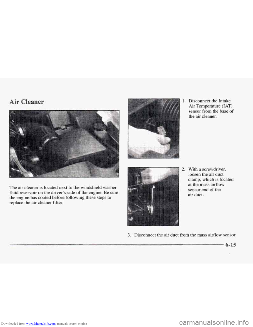 CADILLAC ELDORADO 1997 10.G Owners Manual Downloaded from www.Manualslib.com manuals search engine The air cleaner is located  next to the  windshield  washer 
fluid  reservoir 
on the  driver’s side of the  engine.  Be sure 
the  engine 
h
