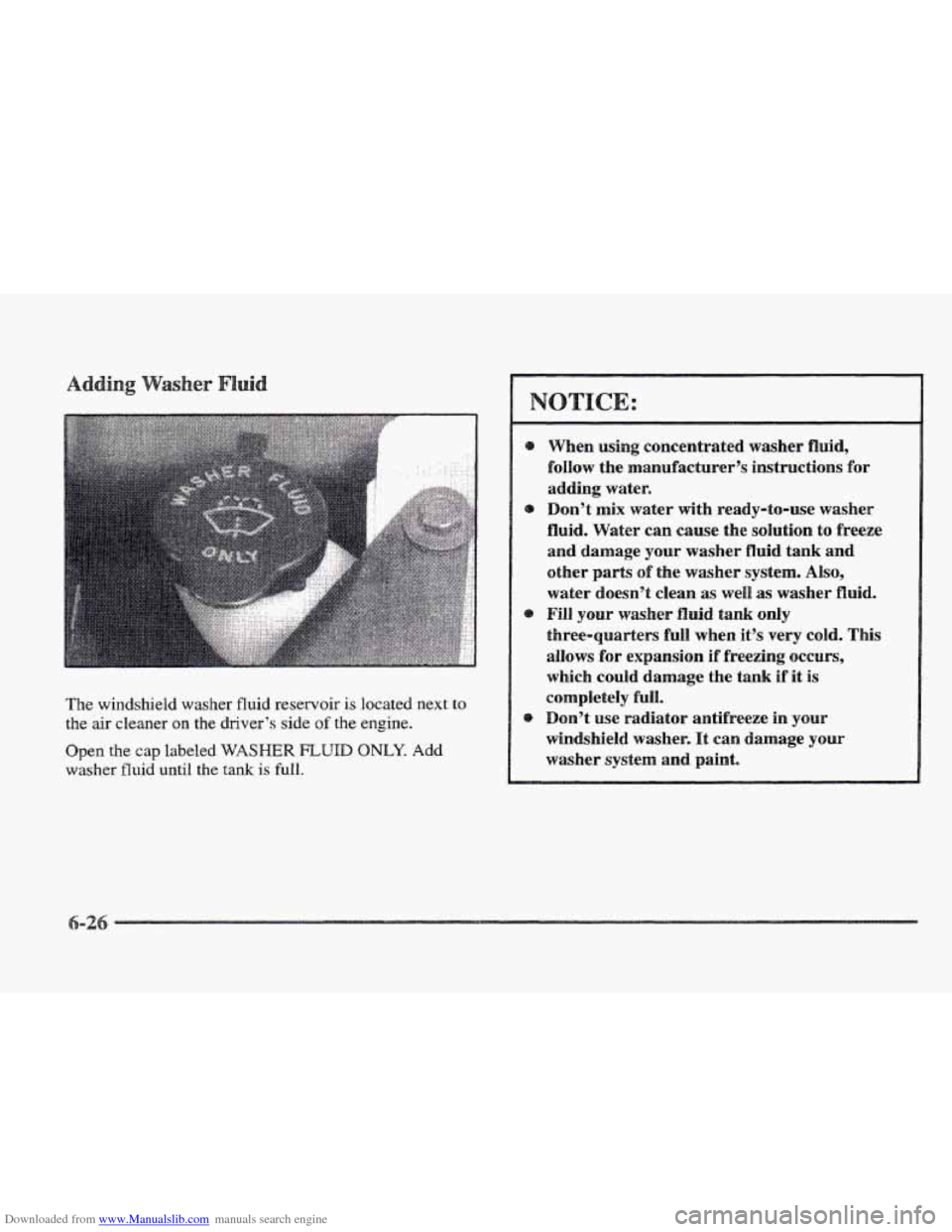 CADILLAC ELDORADO 1997 10.G Owners Manual Downloaded from www.Manualslib.com manuals search engine The windsheld  washer fluid reservoir is located next to 
the air cleaner on the driver’s side of the  engine. 
Open  the 
cap labeled WASHER