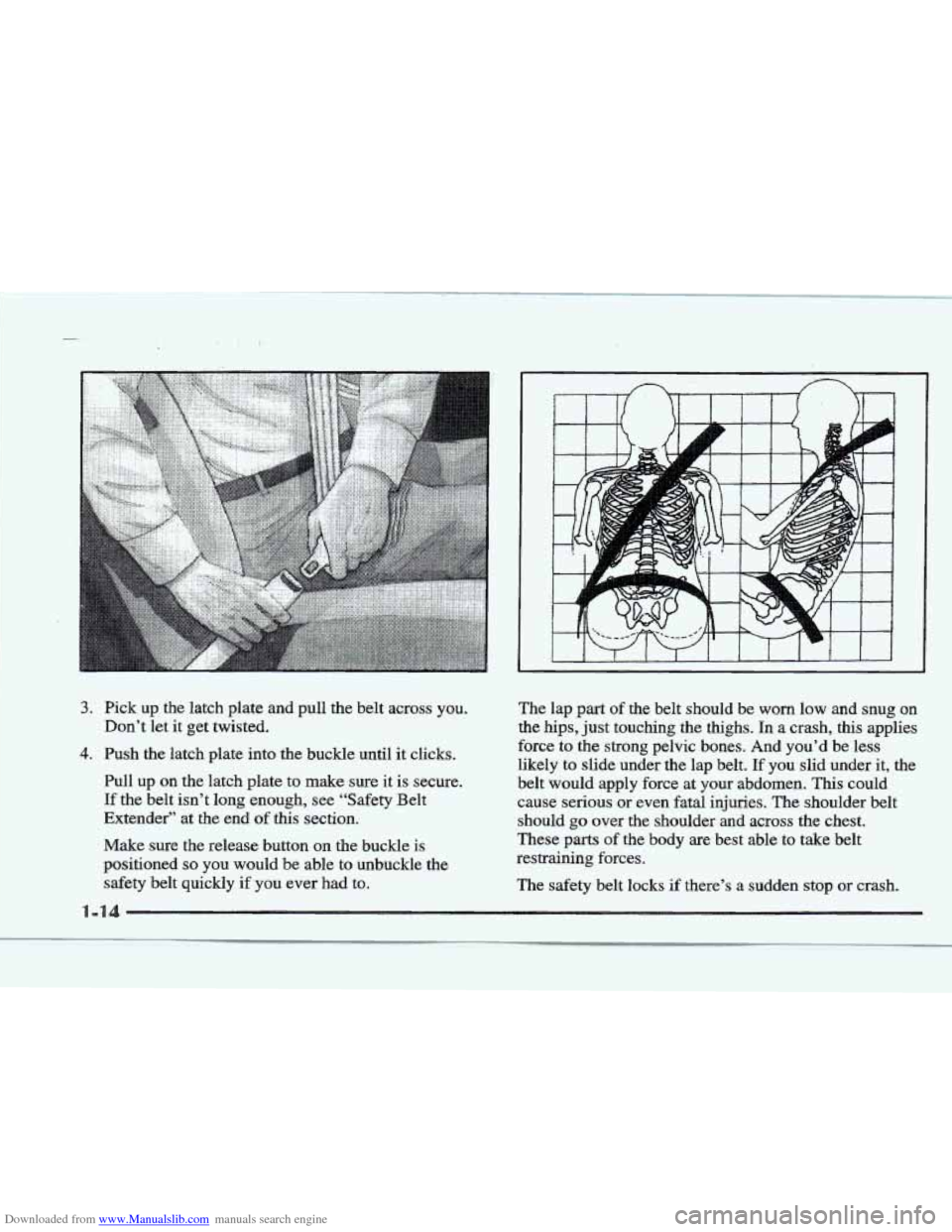 CADILLAC ELDORADO 1997 10.G Owners Manual Downloaded from www.Manualslib.com manuals search engine 3. Pick up the latch plate and pull the belt across you.
Don’t let it get twisted.
4. Push the latch plate into the buckle un CADILLAC ELDORADO 1997 10.G Owners Manual Downloaded from www.Manualslib.com manuals search engine 3. Pick up the latch plate and pull the belt across you.
Don’t let it get twisted.
4. Push the latch plate into the buckle un