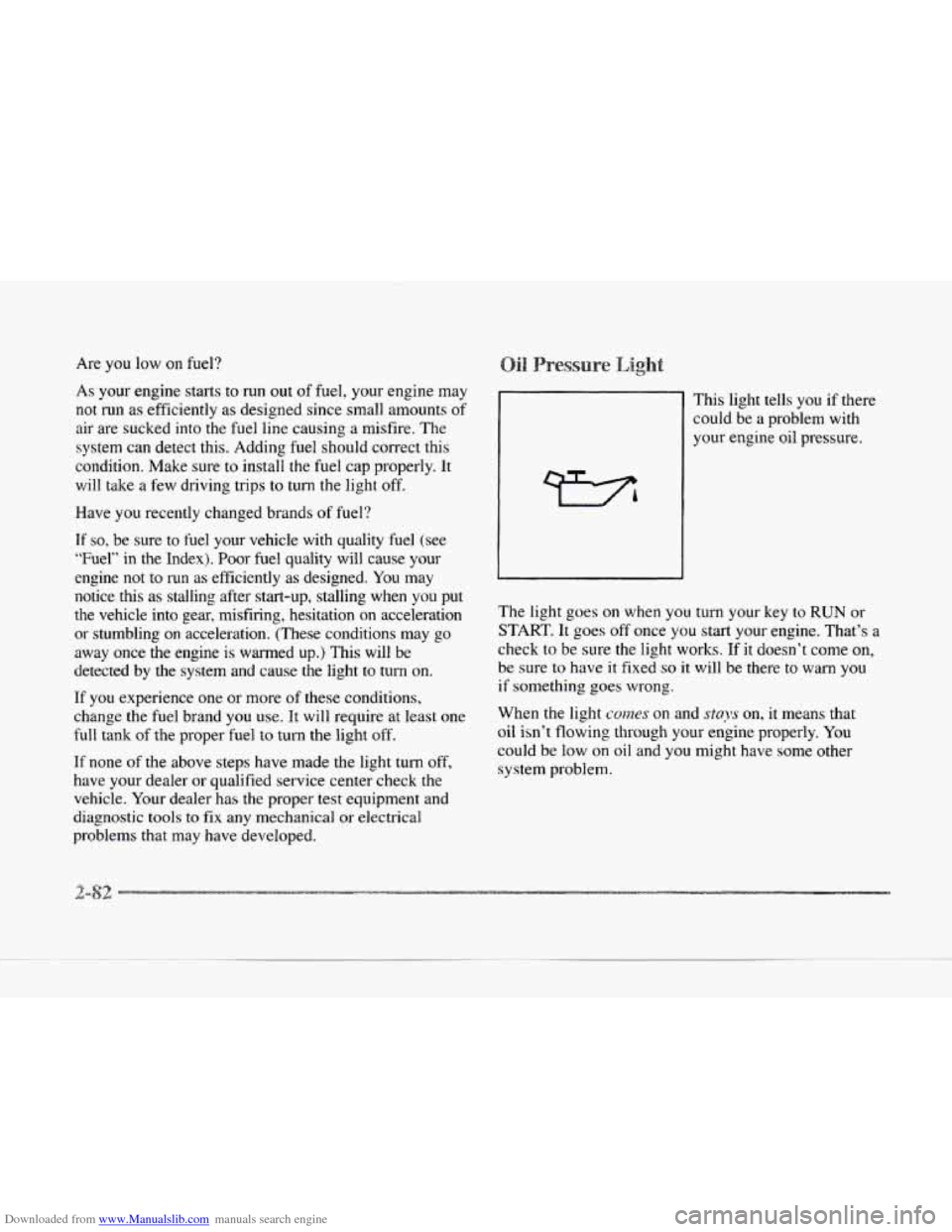 CADILLAC SEVILLE 1997 4.G Owners Manual Downloaded from www.Manualslib.com manuals search engine Are you low on fuel?
As your engine starts to run
out of fuel, your engine may
not run as efficiently as designed since small CADILLAC SEVILLE 1997 4.G Owners Manual Downloaded from www.Manualslib.com manuals search engine Are you low on fuel?
As your engine starts to run
out of fuel, your engine may
not run as efficiently as designed since small