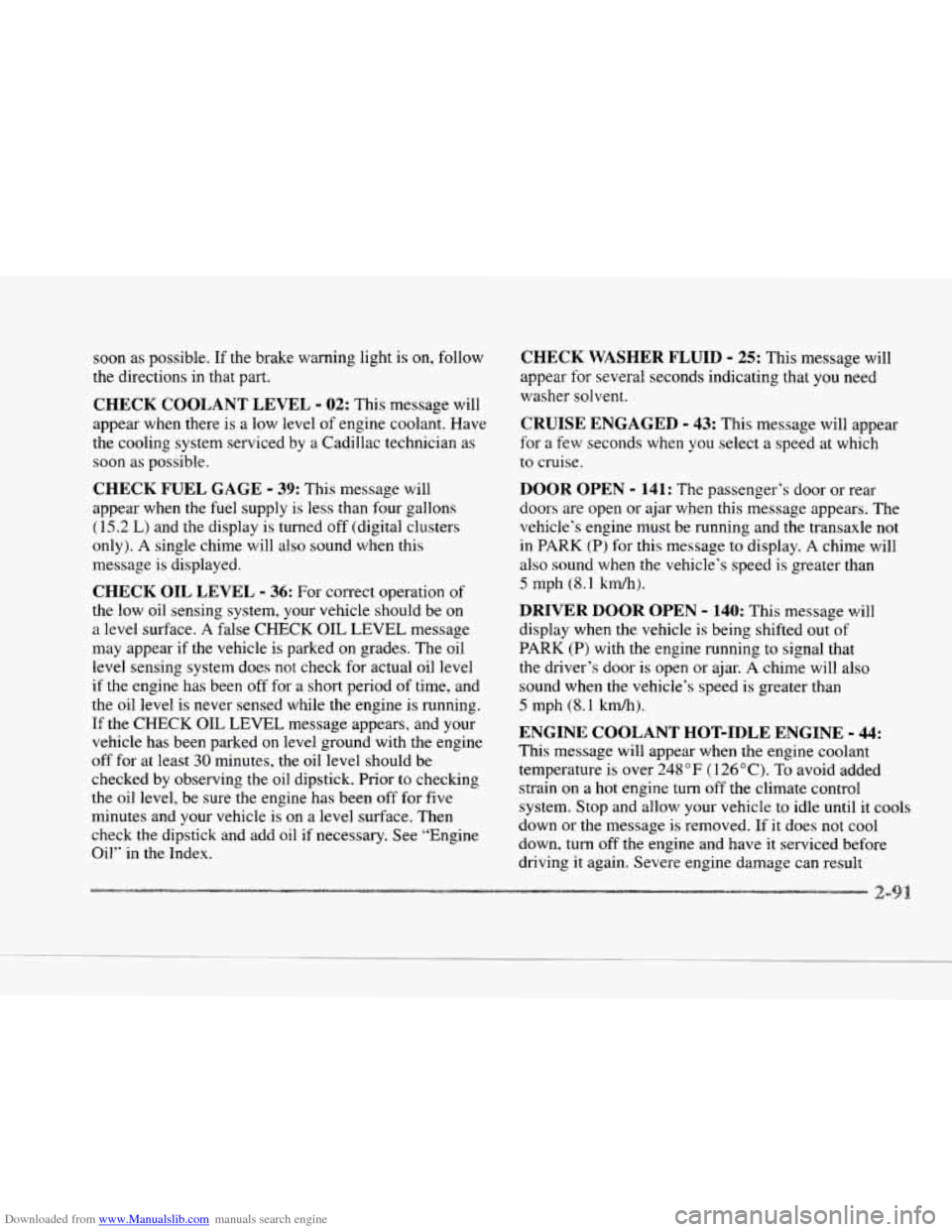 CADILLAC SEVILLE 1997 4.G Owners Manual Downloaded from www.Manualslib.com manuals search engine k
soon as possible. If the brake warning light is on, follow
the directions in that part.
CHECK COOLANT LEVEL - 02: This message w CADILLAC SEVILLE 1997 4.G Owners Manual Downloaded from www.Manualslib.com manuals search engine k
soon as possible. If the brake warning light is on, follow
the directions in that part.
CHECK COOLANT LEVEL - 02: This message w
