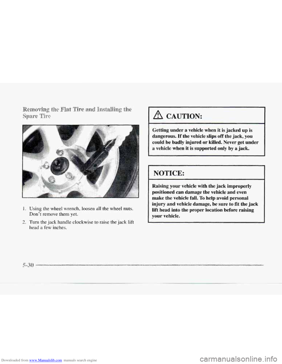 CADILLAC SEVILLE 1997 4.G Owners Manual Downloaded from www.Manualslib.com manuals search engine I. Using the wheel wrench,  loosen all the wheel nuts. 
Dont re,move them yet. 
head a f& inches. 
2. Turn the jack handle  clockwise to raise
