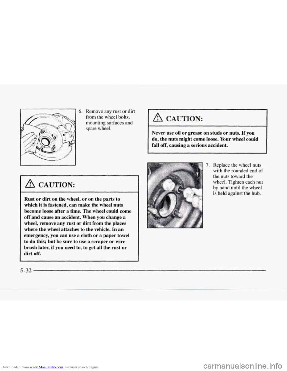CADILLAC SEVILLE 1997 4.G Owners Manual Downloaded from www.Manualslib.com manuals search engine 6. Remove any rust or dirt 
from the wheel bolts, 
mounting  surfaces and 
spare wheel. 
A CAUTION: 
Rust  or  dirt  on the  wheel, or on the  