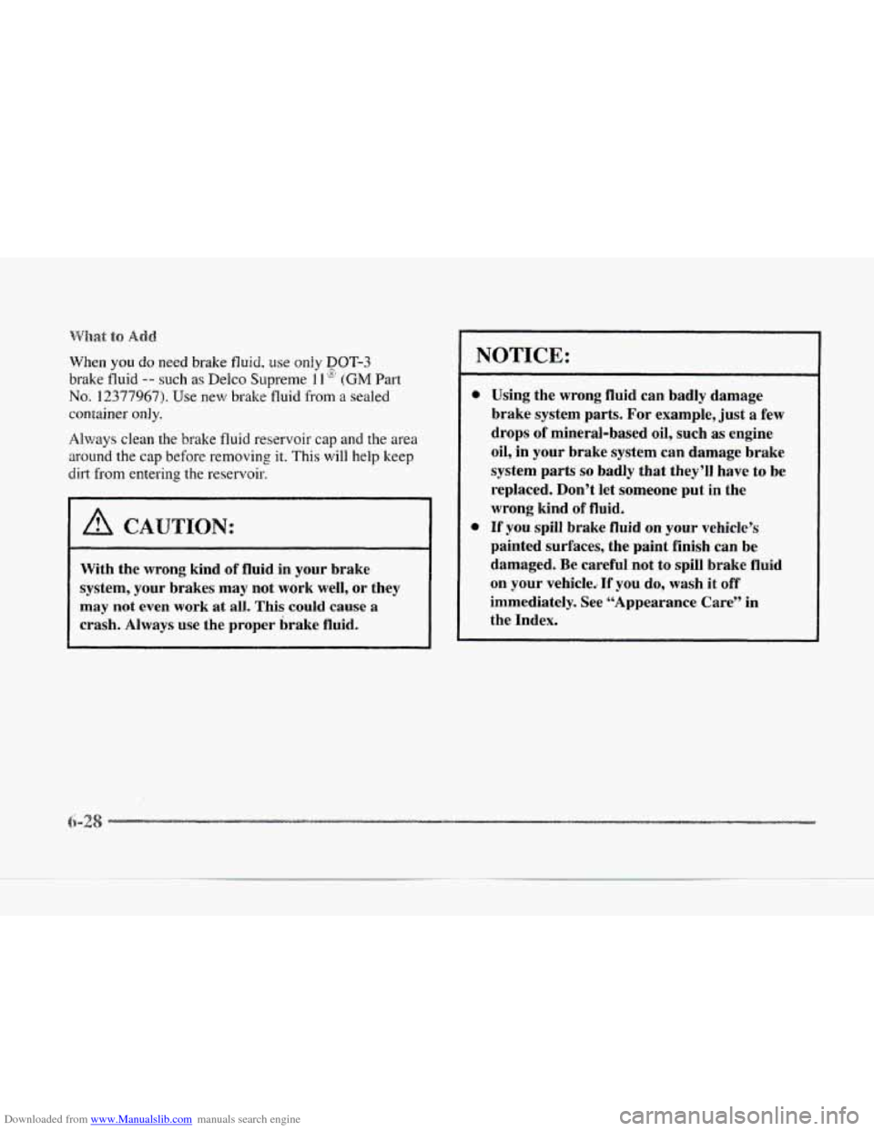 CADILLAC SEVILLE 1997 4.G Owners Manual Downloaded from www.Manualslib.com manuals search engine When you do need brake fluid, use only DOT-3
brake fluid -- such as Delco Supreme 11 @ (GM Part
No. 12377967). Use new brake fluid from a s CADILLAC SEVILLE 1997 4.G Owners Manual Downloaded from www.Manualslib.com manuals search engine When you do need brake fluid, use only DOT-3
brake fluid -- such as Delco Supreme 11 @ (GM Part
No. 12377967). Use new brake fluid from a s