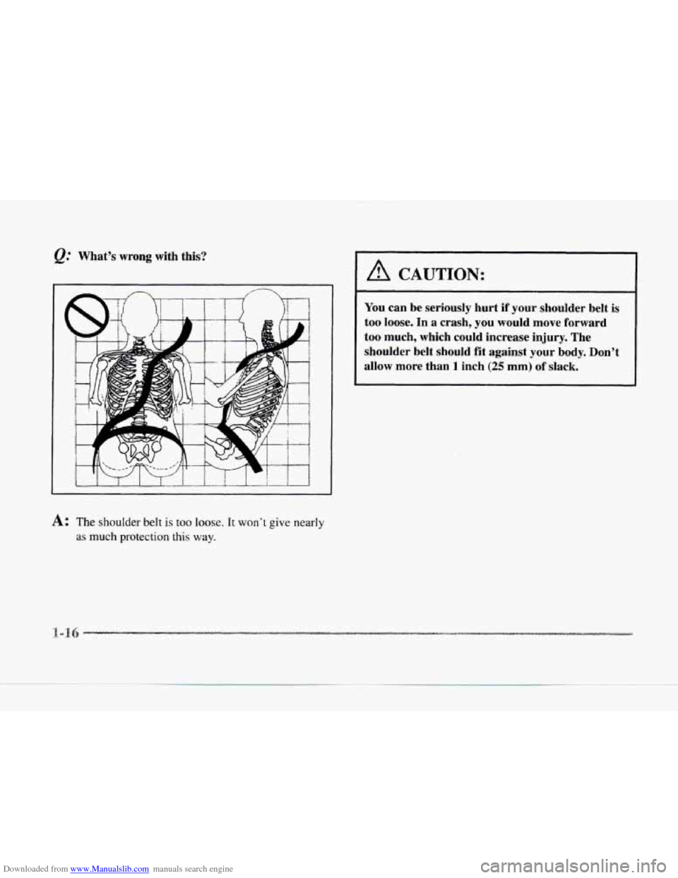 CADILLAC SEVILLE 1997 4.G Owners Manual Downloaded from www.Manualslib.com manuals search engine @ What’s  wrong  with  this? 
A: The shoulder belt is too loose. It won’t give nearly 
as 
much protection this way. 
A CAUTION: 
You  can 