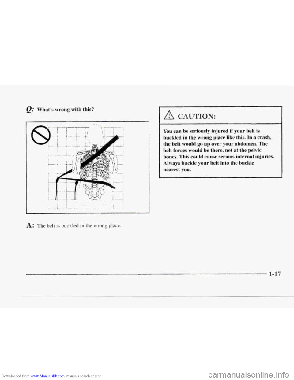 CADILLAC SEVILLE 1997 4.G Owners Manual Downloaded from www.Manualslib.com manuals search engine c ..T " I T--? You can  be  seriously  injured if  your  belt  is 
buckled in the wrong place  like  this. In a crash, 
the belt would go up ov