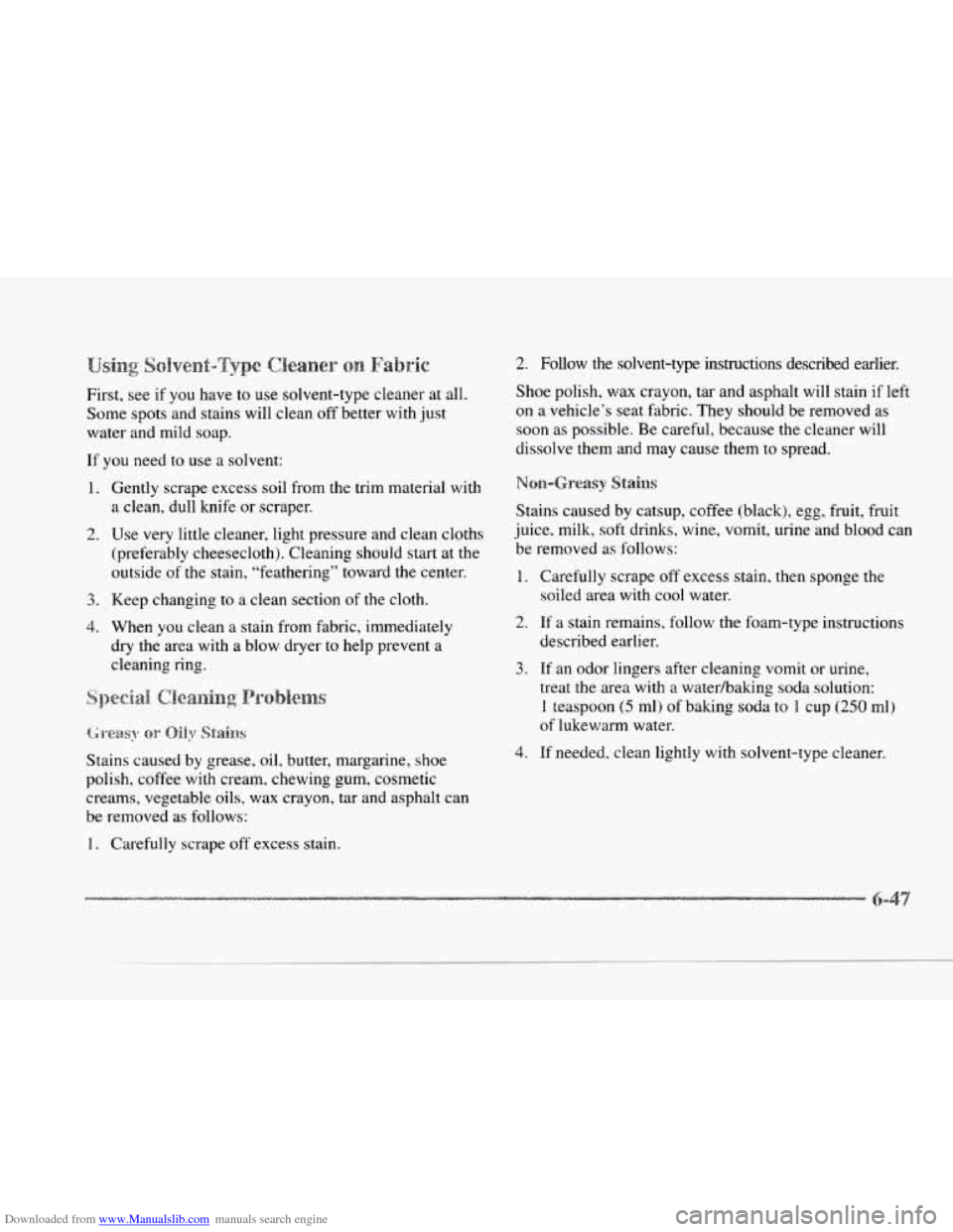 CADILLAC SEVILLE 1997 4.G Owners Manual Downloaded from www.Manualslib.com manuals search engine First, see if you have to use solvent-type cleaner at all.
Some spots and stains will clean off better with
just
water and mild so CADILLAC SEVILLE 1997 4.G Owners Manual Downloaded from www.Manualslib.com manuals search engine First, see if you have to use solvent-type cleaner at all.
Some spots and stains will clean off better with
just
water and mild so