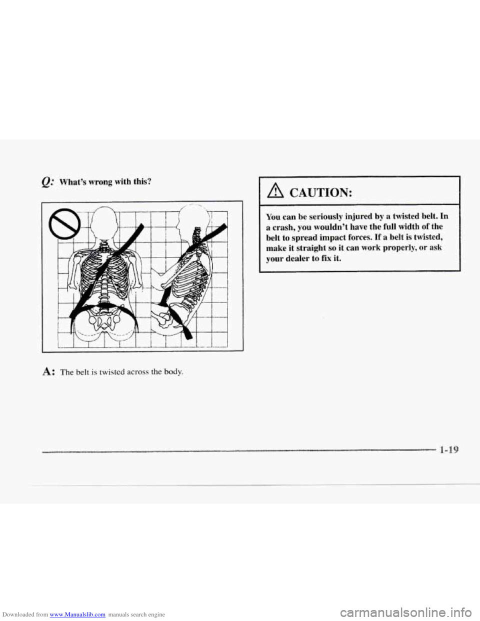 CADILLAC SEVILLE 1997 4.G Owners Manual Downloaded from www.Manualslib.com manuals search engine c 
Q: Whats  wrong  with  this? 
I 
A: The belt is twisted across the body. 
A CAUTION: 
~~ 
You can be  seriously  injured by a twisted  belt
