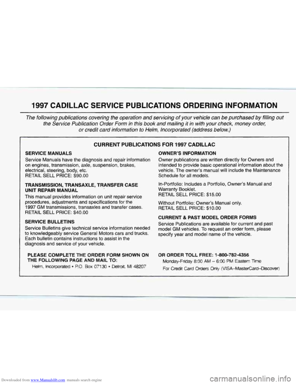 CADILLAC SEVILLE 1997 4.G Owners Manual Downloaded from www.Manualslib.com manuals search engine 1997 CADILLAC SERVICE PUBLICATIONS ORDERING INFORMATION
The following publications covering the operation and servicing of your vehi CADILLAC SEVILLE 1997 4.G Owners Manual Downloaded from www.Manualslib.com manuals search engine 1997 CADILLAC SERVICE PUBLICATIONS ORDERING INFORMATION
The following publications covering the operation and servicing of your vehi